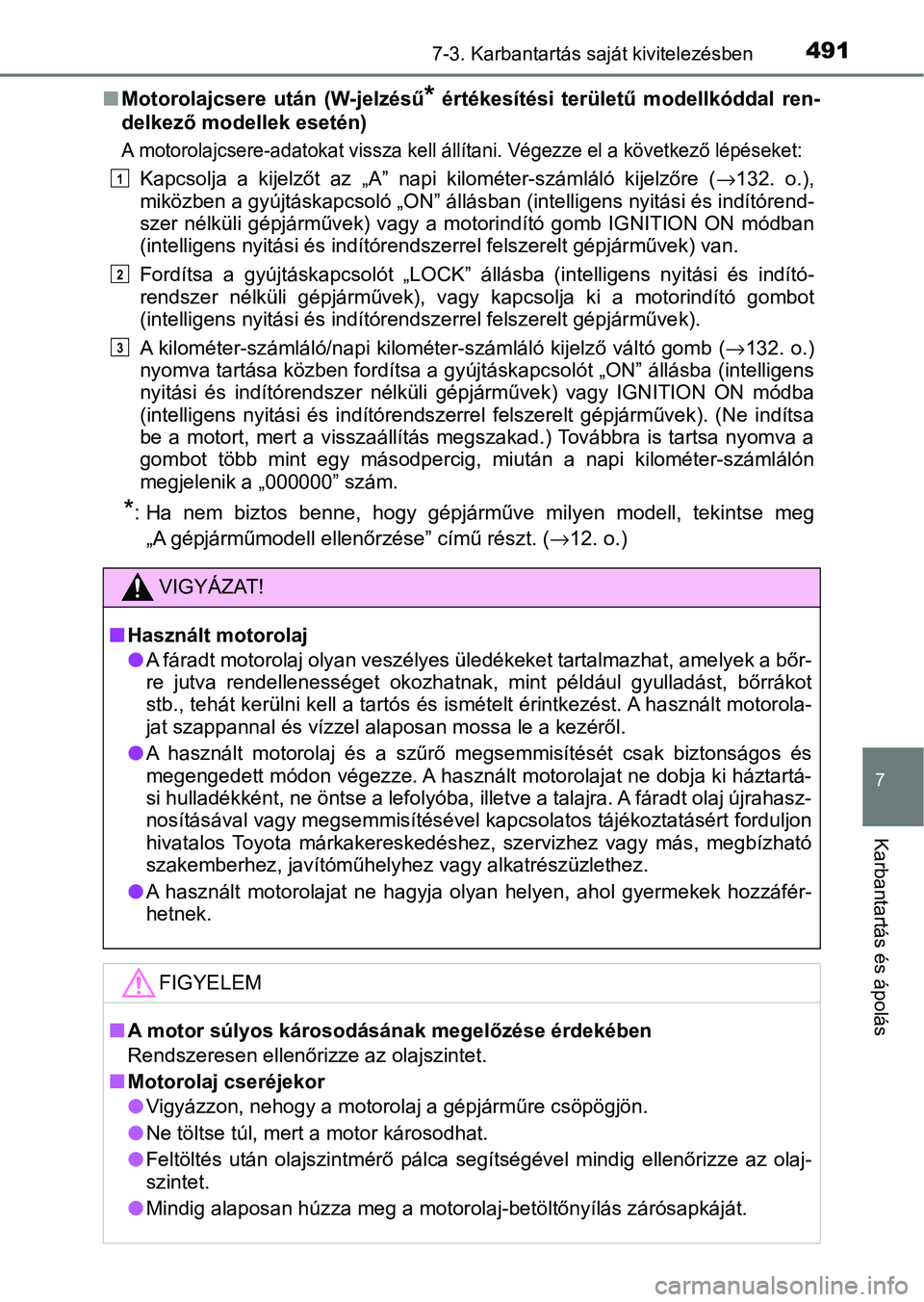 TOYOTA HILUX 2021  Kezelési útmutató (in Hungarian) 4917-3. Karbantartás saját kivitelezésben
7
Karbantartás és ápolás
nMotorolajcsere  után  (W-jelzésű*  értékesítési  területű  modellkóddal  ren-
delkező modellek esetén)
A motorola