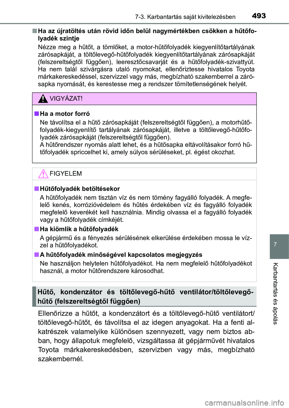 TOYOTA HILUX 2021  Kezelési útmutató (in Hungarian) 4937-3. Karbantartás saját kivitelezésben
7
Karbantartás és ápolás
nHa az újratöltés után rövid id őn belül nagymértékben csökken a  hűtőfo-
lyadék szintje
Nézze  meg  a  hűtőt,