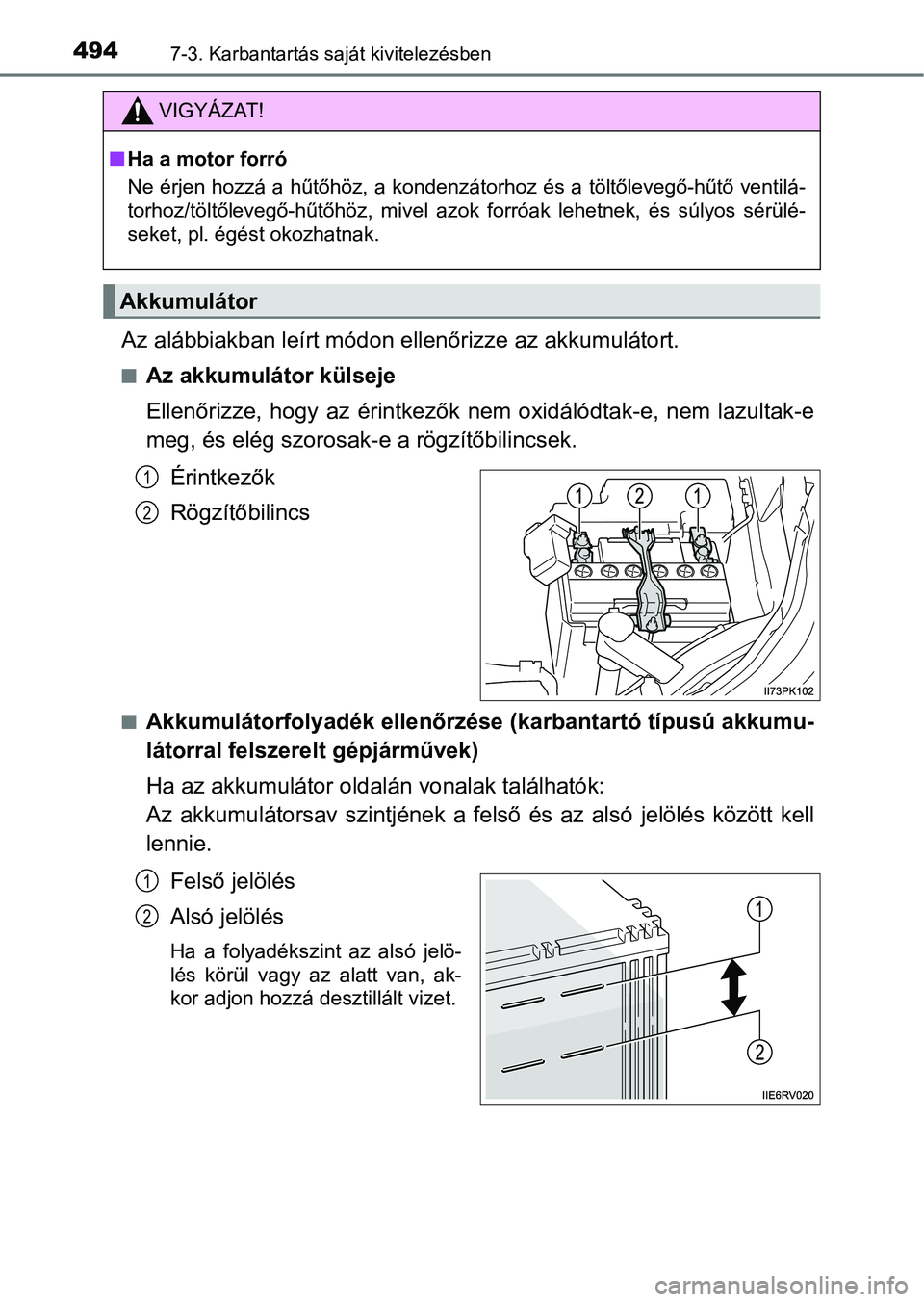 TOYOTA HILUX 2021  Kezelési útmutató (in Hungarian) 4947-3. Karbantartás saját kivitelezésben
Az alábbiakban leírt módon ellenőrizze az akkumulátort.
nAz akkumulátor külseje
Ellenőrizze,  hogy  az  érintkezők  nem  oxidálódtak-e,  nem  l