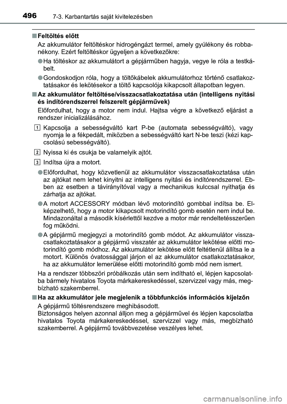 TOYOTA HILUX 2021  Kezelési útmutató (in Hungarian) 4967-3. Karbantartás saját kivitelezésben
nFeltöltés előtt
Az  akkumulátor  feltöltéskor  hidrogéngázt  termel,  amely  gyúlékony  és  robba-
nékony. Ezért feltöltéskor ügyeljen a k