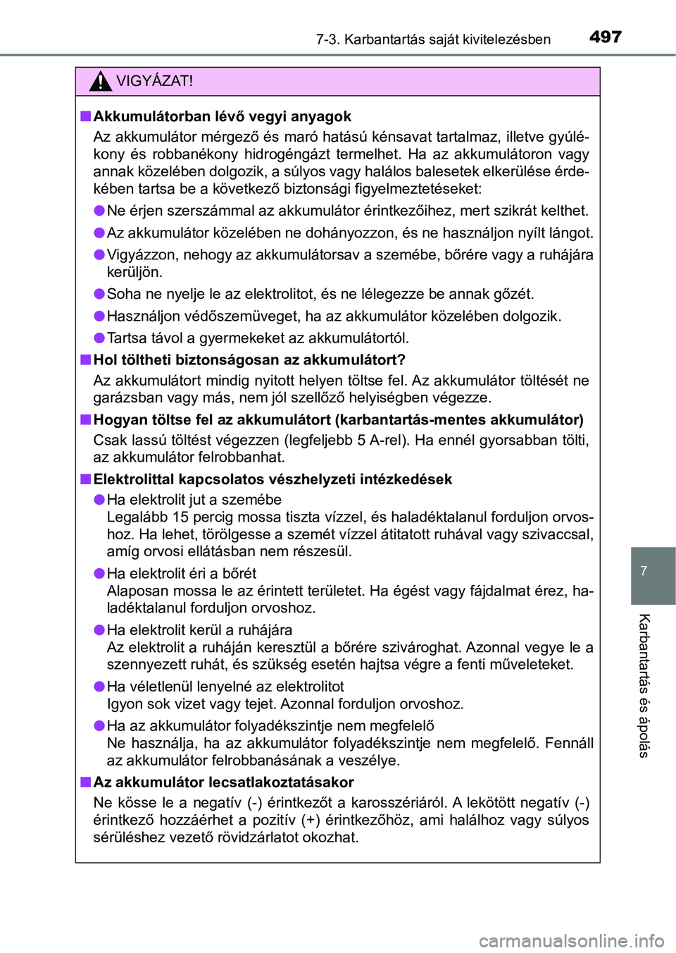 TOYOTA HILUX 2021  Kezelési útmutató (in Hungarian) 4977-3. Karbantartás saját kivitelezésben
7
Karbantartás és ápolás
VIGYÁZAT!
nAkkumulátorban l évő vegyi anyagok
Az akkumulátor mérgező és maró hatású kénsavat tartalmaz, illet ve g