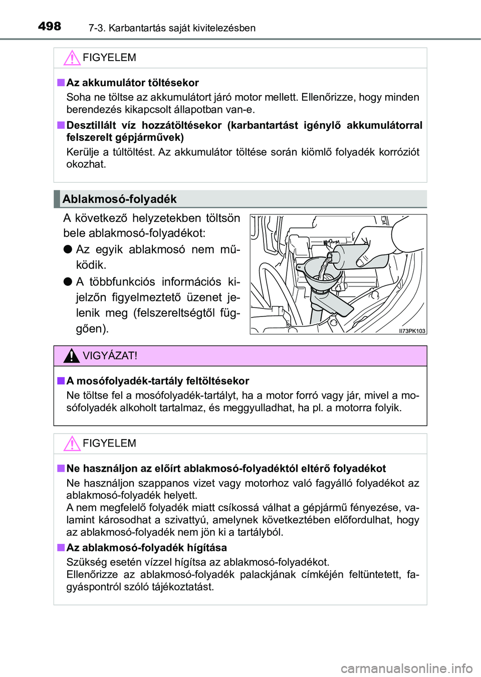 TOYOTA HILUX 2021  Kezelési útmutató (in Hungarian) 4987-3. Karbantartás saját kivitelezésben
A  következő  helyzetekben  töltsön
bele ablakmosó-folyadékot:
lAz egyik ablakmosó nem mű-
ködik.
l A  többfunkciós  információs  ki-
jelzőn 