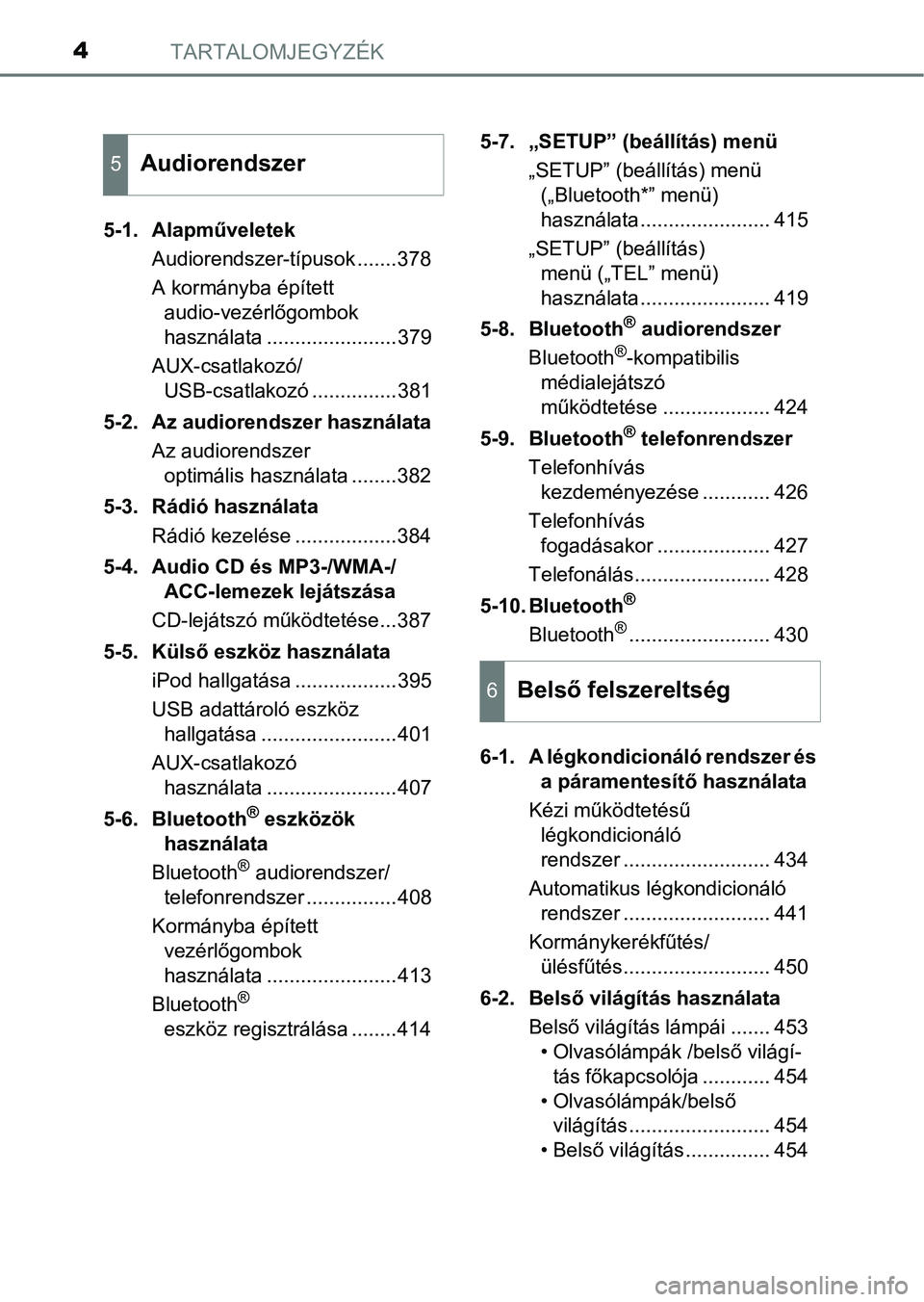 TOYOTA HILUX 2021 Kezelési útmutató (in Hungarian) TARTALOMJEGYZÉK4
5-1. AlapműveletekAudiorendszer-típusok .......378
A kormányba épített audio-vezérlőgombok
használata .......................379
AUX-csatlakozó/ USB-csatlakozó ........... TOYOTA HILUX 2021 Kezelési útmutató (in Hungarian) TARTALOMJEGYZÉK4
5-1. AlapműveletekAudiorendszer-típusok .......378
A kormányba épített audio-vezérlőgombok
használata .......................379
AUX-csatlakozó/ USB-csatlakozó ...........