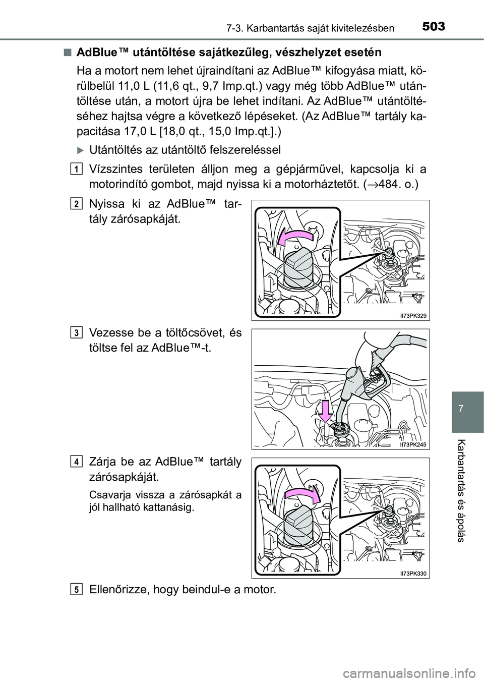 TOYOTA HILUX 2021  Kezelési útmutató (in Hungarian) 5037-3. Karbantartás saját kivitelezésben
7
Karbantartás és ápolás
nAdBlue™ utántöltése sajátkezűleg, vészhelyzet esetén
Ha a motort nem lehet újraindítani az AdBlue™ kifogyása mi