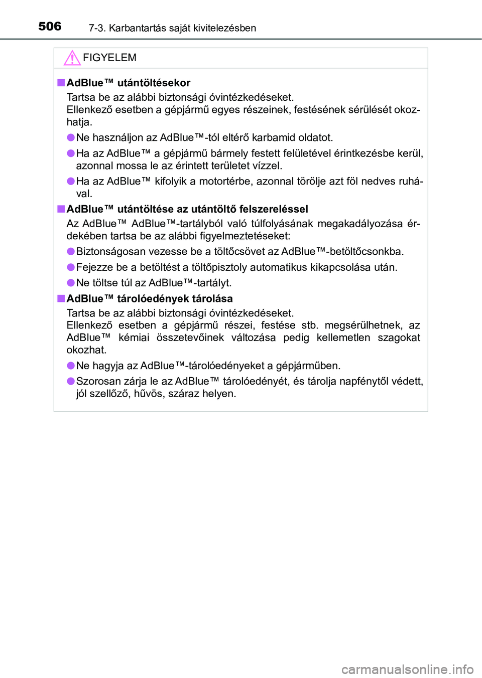 TOYOTA HILUX 2021  Kezelési útmutató (in Hungarian) 5067-3. Karbantartás saját kivitelezésben
FIGYELEM
nAdBlue™ utántöltésekor
Tartsa be az alábbi biztonsági óvintézkedéseket. 
Ellenkező esetben a gépjármű egyes részeinek, festéséne