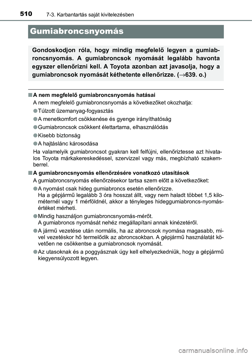TOYOTA HILUX 2021  Kezelési útmutató (in Hungarian) 5107-3. Karbantartás saját kivitelezésben
Gumiabroncsnyomás
nA nem megfelelő gumiabroncsnyomás hatásai
A nem megfelelő gumiabroncsnyomás a következőket okozhatja:
lTúlzott üzemanyag-fogya