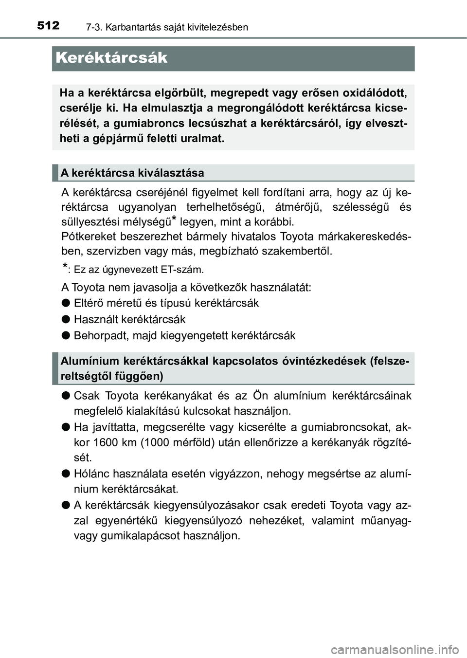 TOYOTA HILUX 2021  Kezelési útmutató (in Hungarian) 5127-3. Karbantartás saját kivitelezésben
Keréktárcsák
A  keréktárcsa  cseréjénél  figyelmet  kell  fordítani  arra,  hogy  az új ke-
réktárcsa  ugyanolyan  terhelhet őségű,  átmér