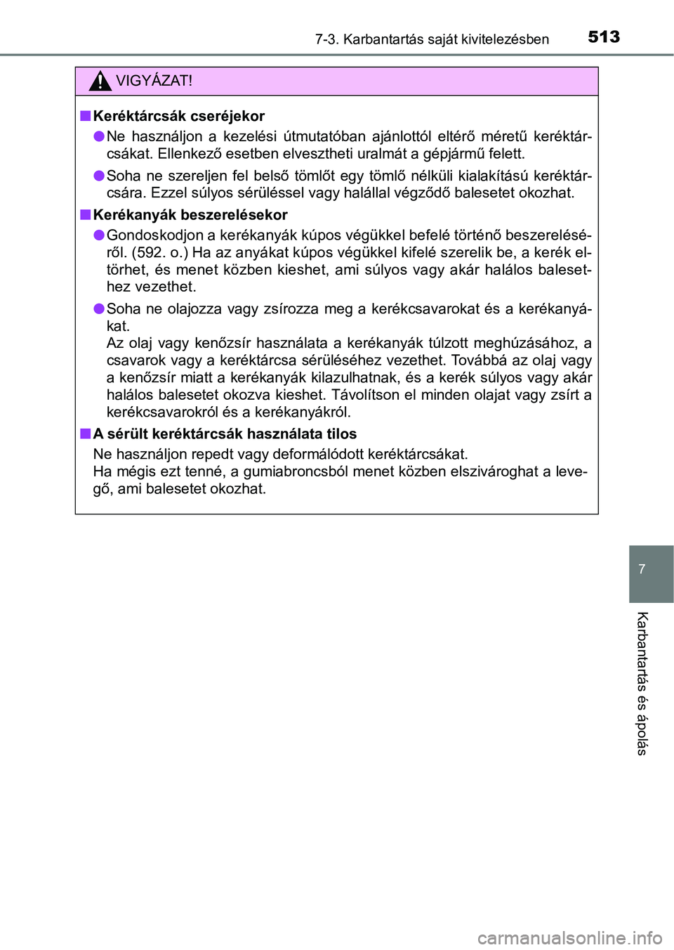 TOYOTA HILUX 2021  Kezelési útmutató (in Hungarian) 5137-3. Karbantartás saját kivitelezésben
7
Karbantartás és ápolás
VIGYÁZAT!
nKeréktárcsák cseréjekor
lNe  használjon  a  kezelési  útmutatóban  ajánlottól  eltérő  méretű  keré