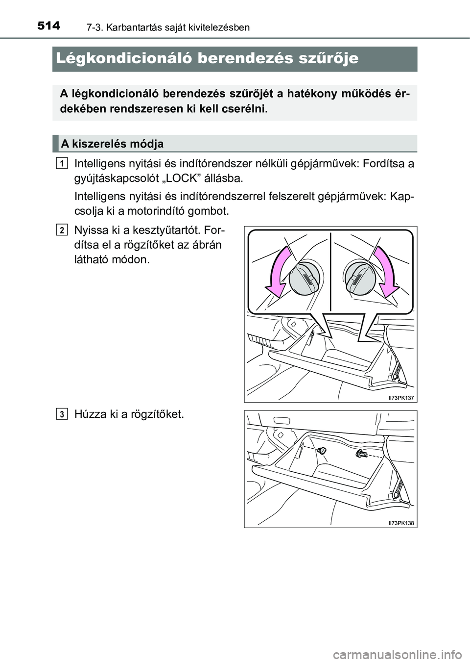 TOYOTA HILUX 2021  Kezelési útmutató (in Hungarian) 5147-3. Karbantartás saját kivitelezésben
Légkondicionáló berendezés szűrő je
Intelligens nyitási és indítórends zer nélküli gépjárművek: Fordítsa a
gyújtáskapcsolót  „LOCK” 