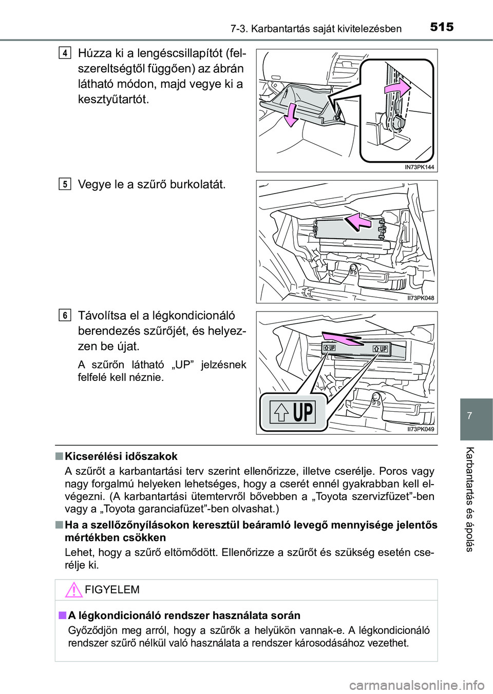 TOYOTA HILUX 2021  Kezelési útmutató (in Hungarian) 5157-3. Karbantartás saját kivitelezésben
7
Karbantartás és ápolás
Húzza ki a lengéscsillapítót (fel-
szereltségtől függően) az ábrán 
látható módon, majd vegye ki a 
kesztyűtart