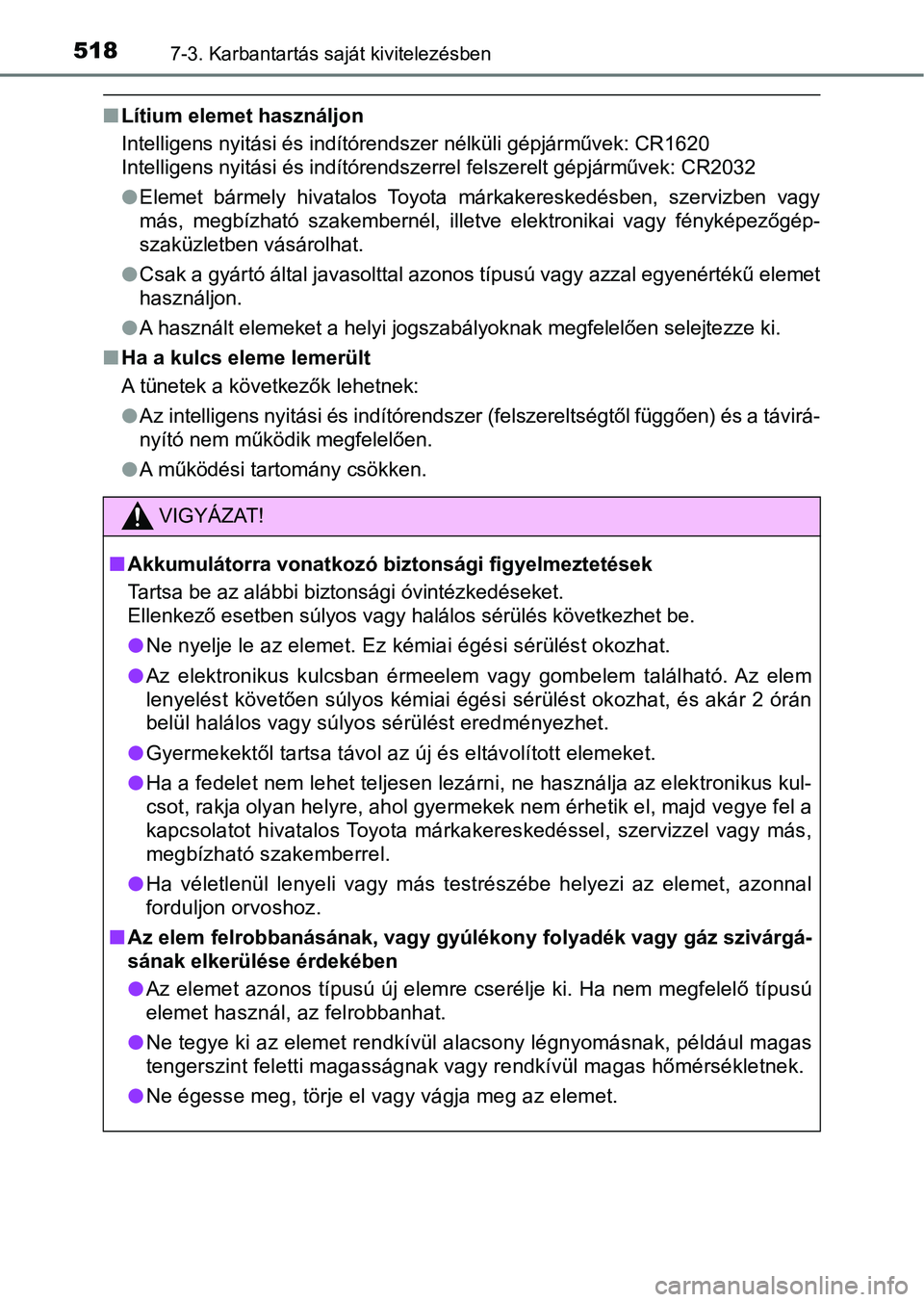TOYOTA HILUX 2021  Kezelési útmutató (in Hungarian) 5187-3. Karbantartás saját kivitelezésben
nLítium elemet használjon
Intelligens nyitási és indítórendszer nélküli gépjárművek: CR16 20
Intelligens nyitási és indítórendszerrel felsze