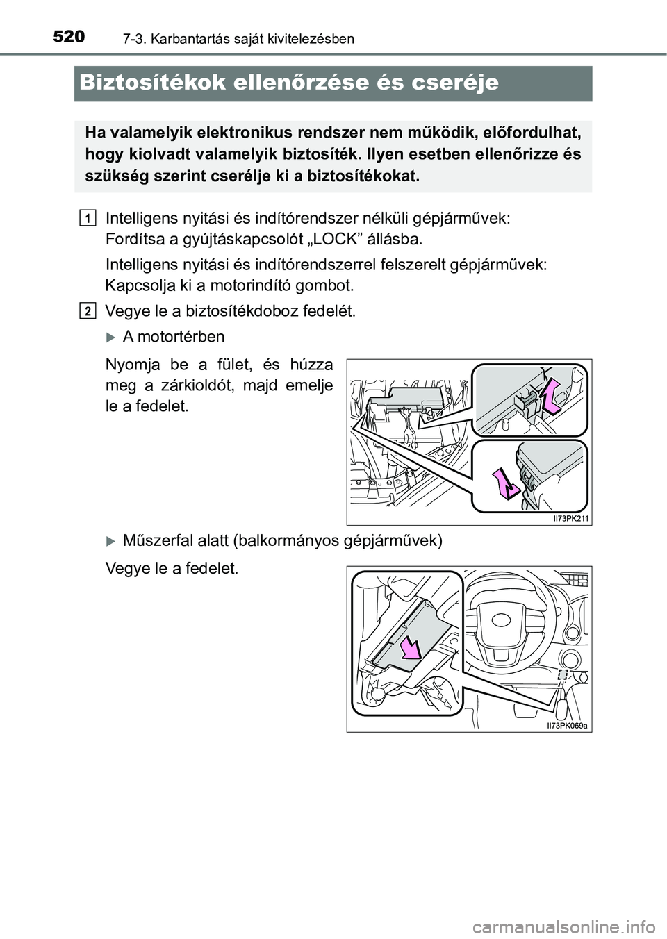 TOYOTA HILUX 2021  Kezelési útmutató (in Hungarian) 5207-3. Karbantartás saját kivitelezésben
Biztosítékok ellenőrzése és cseréje
Intelligens nyitási és indítór endszer nélküli gépjárművek: 
Fordítsa a gyújtáskapc solót „LOCK”