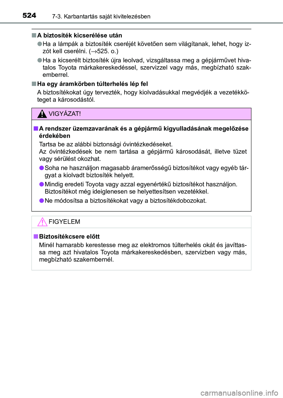 TOYOTA HILUX 2021  Kezelési útmutató (in Hungarian) 5247-3. Karbantartás saját kivitelezésben
nA biztosíték kicserélése után
lHa a lámpák a biztosíték cseréjét követően sem világítanak, leh et, hogy iz-
zót kell cserélni. ( →525. 