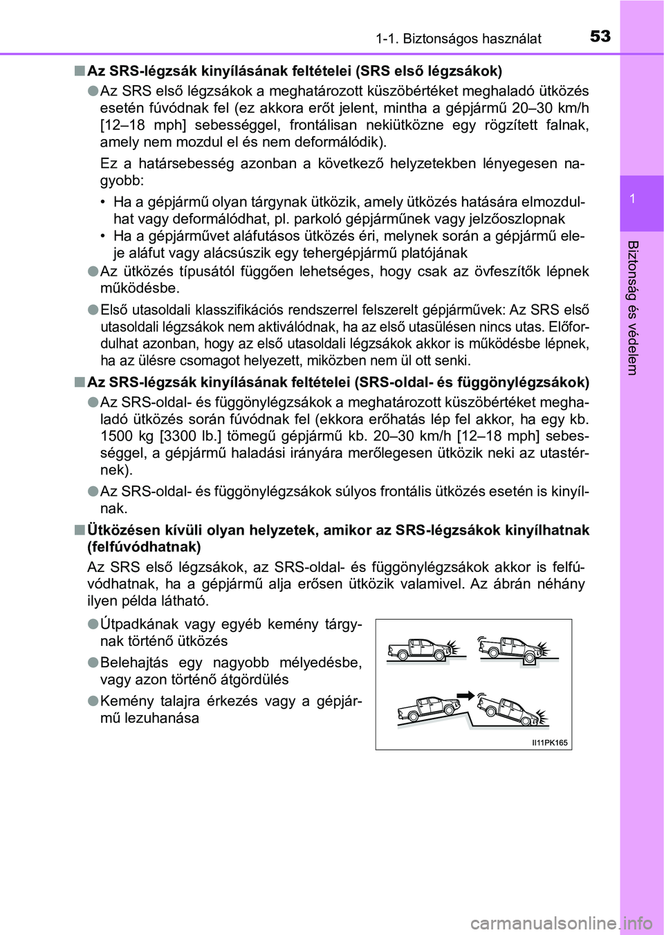 TOYOTA HILUX 2021  Kezelési útmutató (in Hungarian) 531-1. Biztonságos használat
1
Biztonság és védelem
nAz SRS-légzsák kinyílásának feltételei (SRS első légzsákok)
lAz SRS első légzsákok a meghatározott küszöbértéket meghaladó 