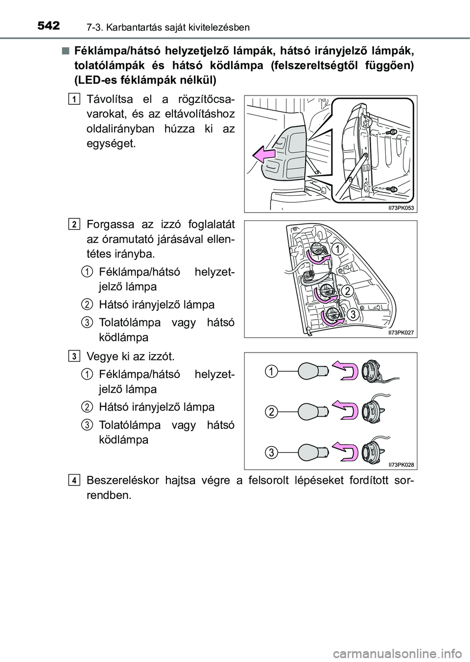 TOYOTA HILUX 2021  Kezelési útmutató (in Hungarian) 5427-3. Karbantartás saját kivitelezésben
nFéklámpa/hátsó  helyzetjelző  lámpák,  hátsó  irányjelző  lámpák,
tolatólámpák  és  hátsó  ködlámpa  (felszereltségtől  függően)
