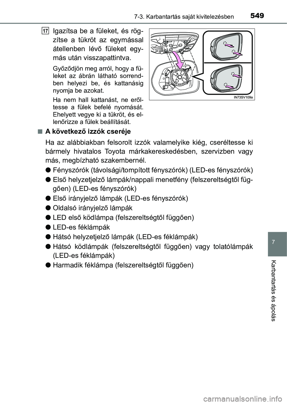 TOYOTA HILUX 2021  Kezelési útmutató (in Hungarian) 5497-3. Karbantartás saját kivitelezésben
7
Karbantartás és ápolás
Igazítsa  be  a  füleket,  és  rög-
zítse  a  tükröt  az  egymással
átellenben  lévő  füleket  egy-
más után vis