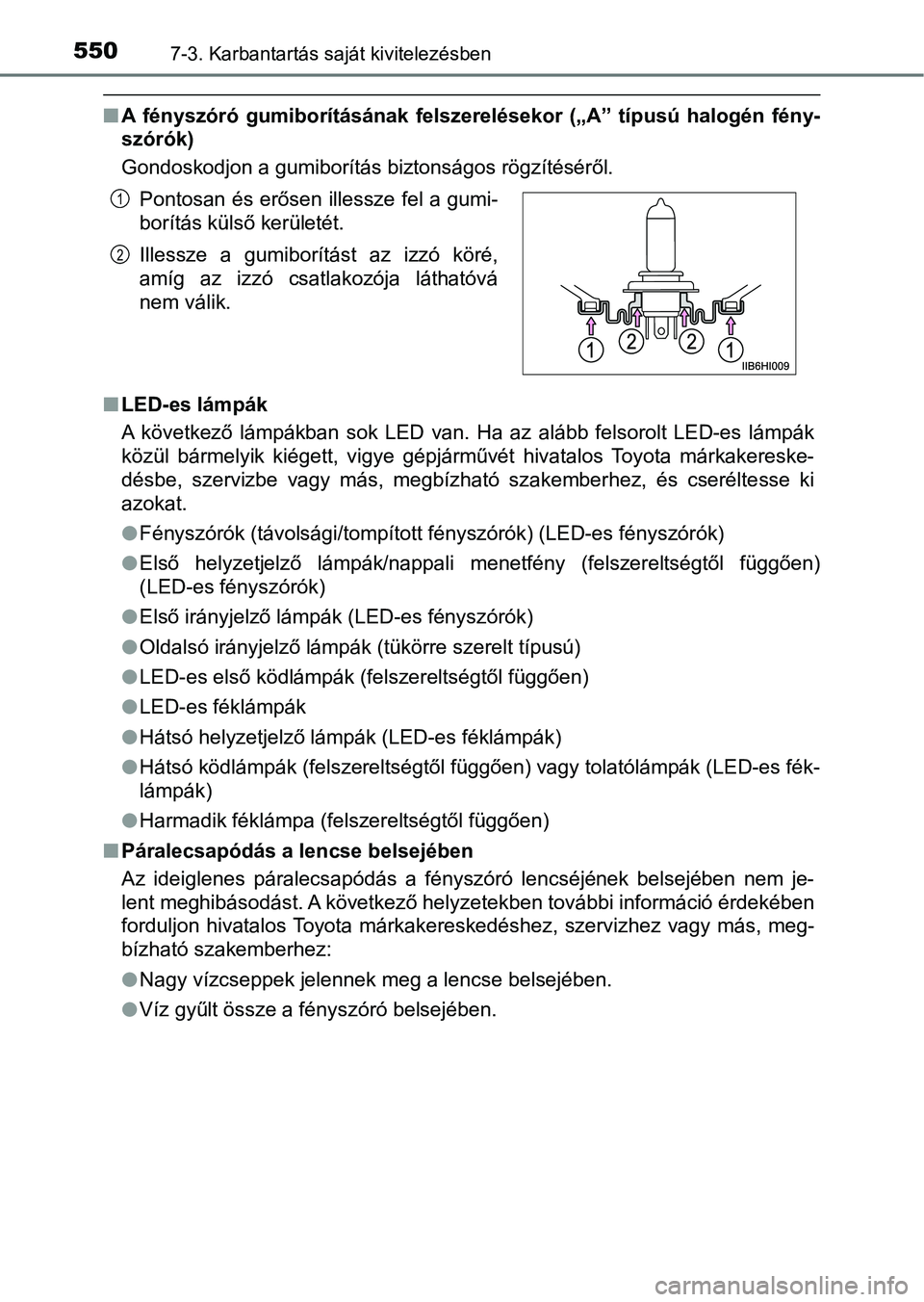 TOYOTA HILUX 2021  Kezelési útmutató (in Hungarian) 5507-3. Karbantartás saját kivitelezésben
nA  fényszóró  gumiborításának  felszerelésekor  („A”  típusú  halogén  fény-
szórók)
Gondoskodjon a gumiborítás biztonságos rögzíté
