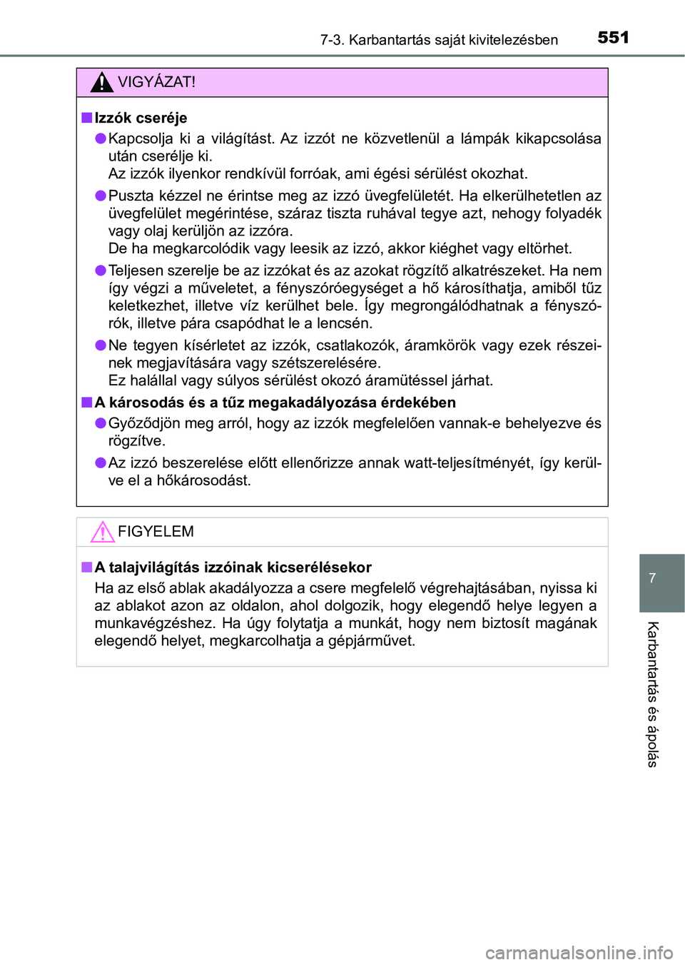 TOYOTA HILUX 2021  Kezelési útmutató (in Hungarian) 5517-3. Karbantartás saját kivitelezésben
7
Karbantartás és ápolás
VIGYÁZAT!
nIzzók cseréje
lKapcsolja  ki  a  világítást.  Az  izzót  ne  közvetlenül  a  lámpák  kik apcsolása
utá