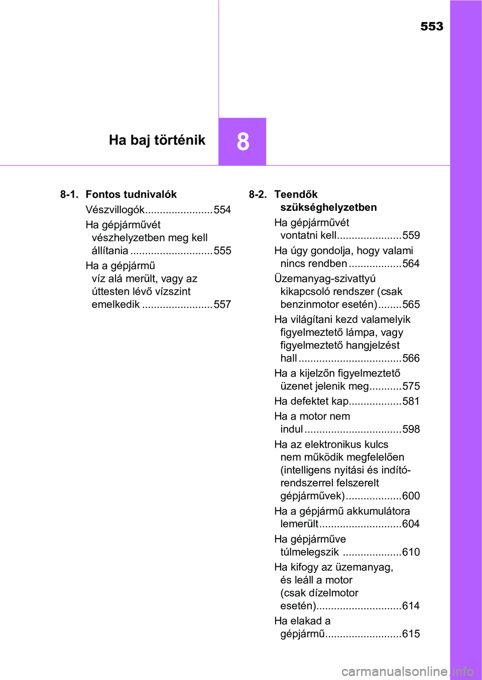 TOYOTA HILUX 2021  Kezelési útmutató (in Hungarian) 553
8Ha baj történik
8-1. Fontos tudnivalókVészvillogók....................... 554
Ha gépjárművét vészhelyzetben meg kell 
állítania ............................ 555
Ha a gépjármű  víz