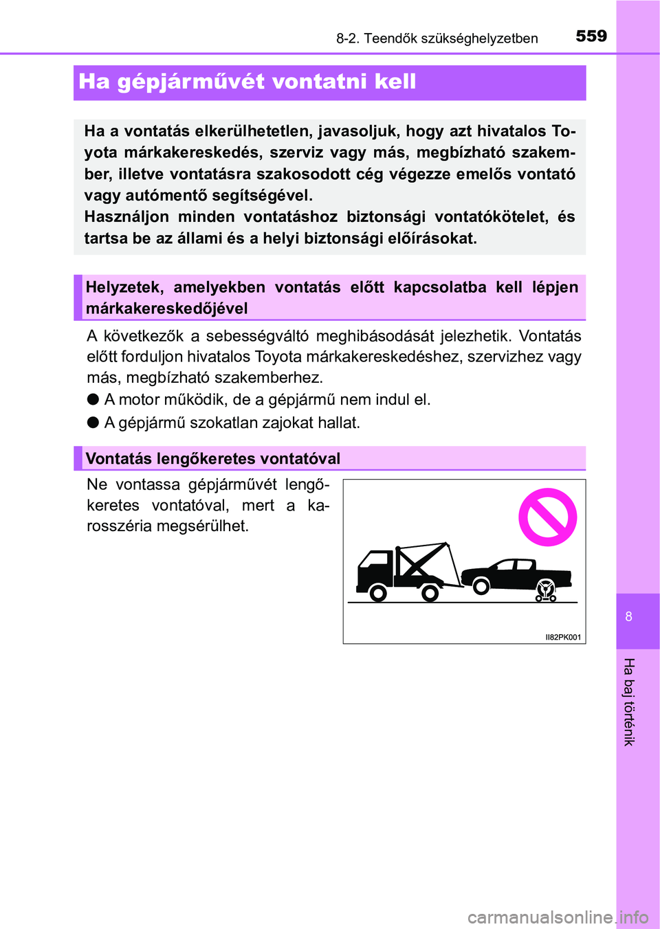 TOYOTA HILUX 2021  Kezelési útmutató (in Hungarian) 5598-2. Teendők szükséghelyzetben
8
Ha baj történik
Ha gépjárművét vontatni kell
A  következők  a  sebességváltó  meghibásodását  jelezhetik.  Vontatá s
előtt forduljon hivatalos To