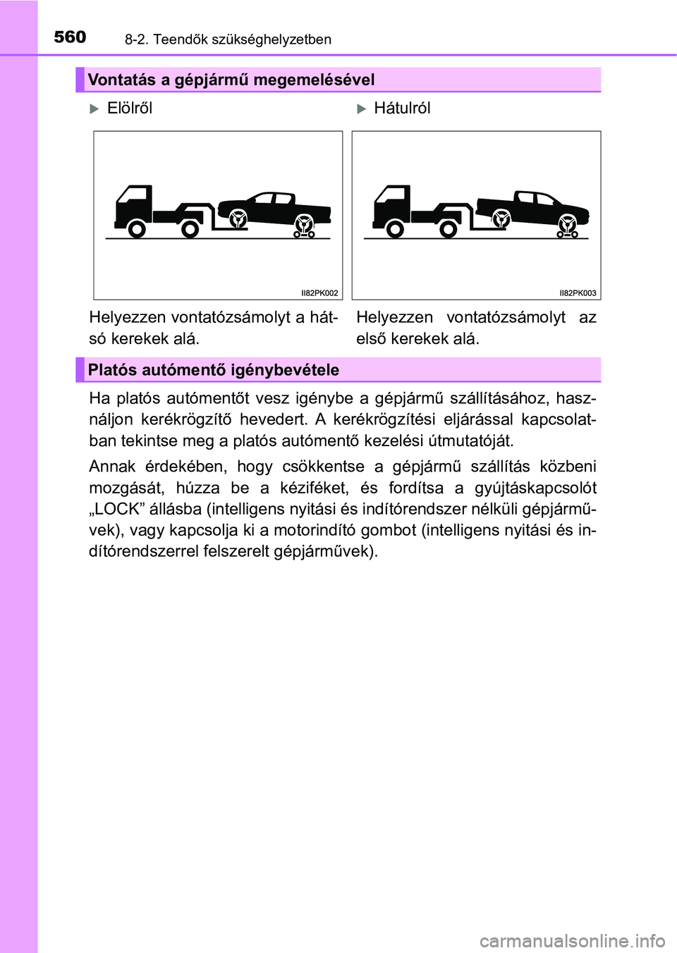TOYOTA HILUX 2021  Kezelési útmutató (in Hungarian) 5608-2. Teendők szükséghelyzetben
Ha  platós  autómentőt  vesz  igénybe  a  gépjármű  szállításához,  hasz-
náljon  kerékrögzítő  hevedert.  A  kerékrögzítési  eljárással  kap