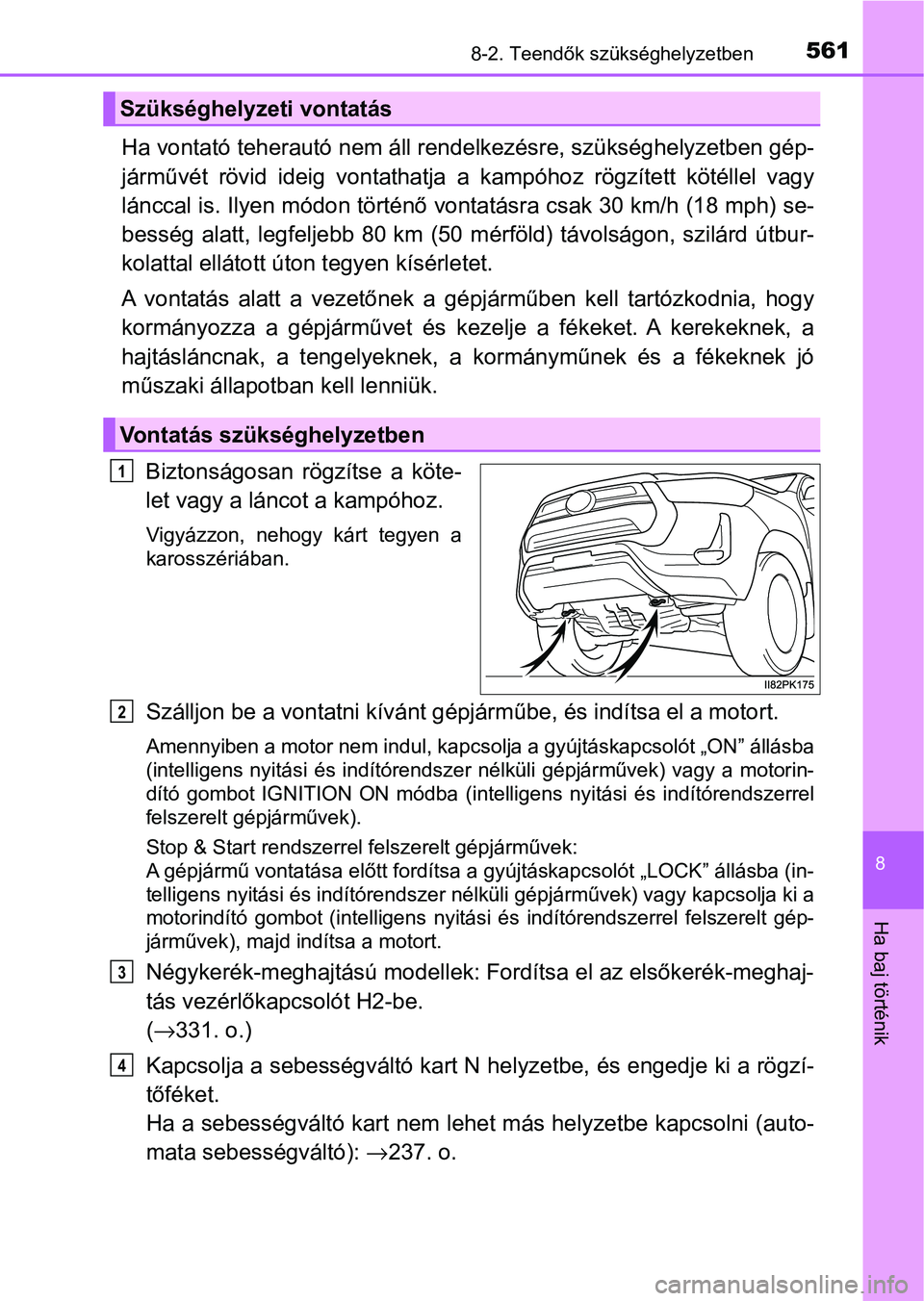 TOYOTA HILUX 2021  Kezelési útmutató (in Hungarian) 5618-2. Teendők szükséghelyzetben
8
Ha baj történik
Ha vontató teherautó nem áll rendelkezésre, szükséghelyzetben gép-
járművét  rövid  ideig  vontathatja   a  kampóhoz  rögzített  