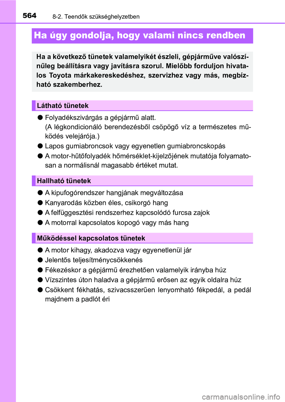 TOYOTA HILUX 2021  Kezelési útmutató (in Hungarian) 5648-2. Teendők szükséghelyzetben
Ha úgy gondolja, hogy valami nincs rendben
lFolyadékszivárgás a gépjármű alatt.
(A  légkondicionáló  berendezésből  csöpögő  víz  a  természetes  