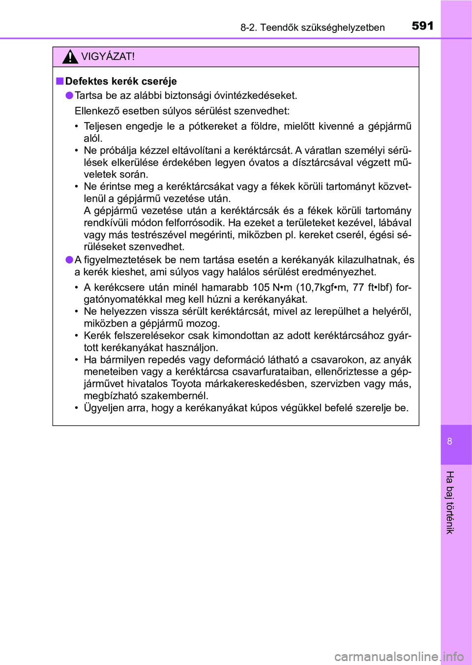 TOYOTA HILUX 2021  Kezelési útmutató (in Hungarian) 5918-2. Teendők szükséghelyzetben
8
Ha baj történik
VIGYÁZAT!
nDefektes kerék cseréje
lTartsa be az alábbi biztonsági óvintézkedéseket.
Ellenkező esetben súlyos sérülést szenvedhet:
