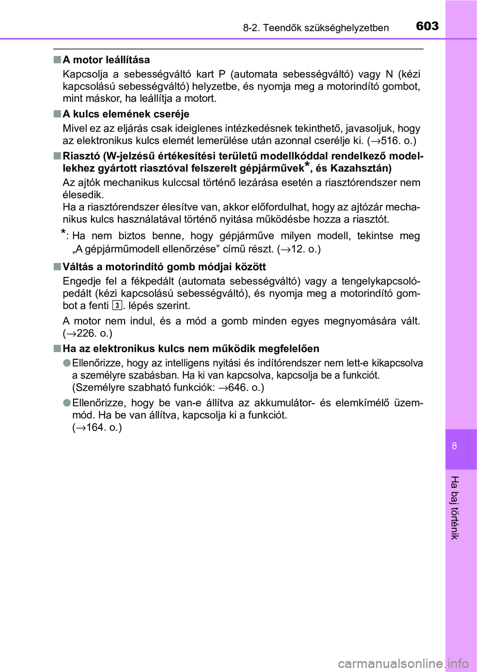 TOYOTA HILUX 2021  Kezelési útmutató (in Hungarian) 6038-2. Teendők szükséghelyzetben
8
Ha baj történik
nA motor leállítása
Kapcsolja  a  sebességváltó  kart  P  (automata  sebességváltó)  vagy  N  (kézi
kapcsolású sebességváltó) he