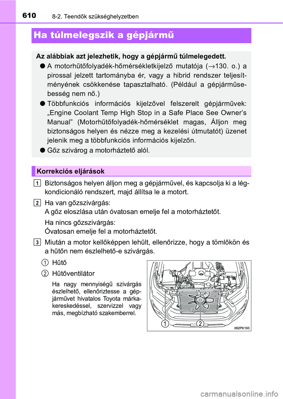 TOYOTA HILUX 2021  Kezelési útmutató (in Hungarian) 6108-2. Teendők szükséghelyzetben
Ha túlmelegszik a gépjár mű
Biztonságos helyen álljon meg a gépjárművel, és kapcsolja ki a lég-
kondicionáló rends zert, majd állítsa le a motort.
H