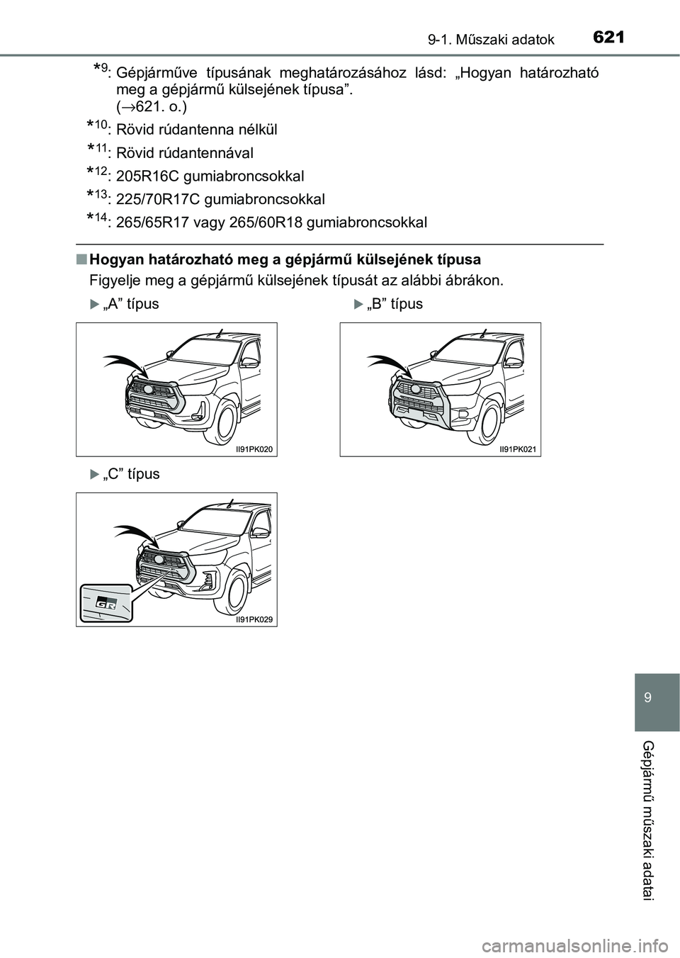 TOYOTA HILUX 2021  Kezelési útmutató (in Hungarian) 621
9
9-1. Műszaki adatok
Gépjármű műszaki adatai
*9: Gépjárműve  típusának  meghatározásához  lásd:  „Hogyan  határozható
meg a gépjármű külsejének típusa”. 
( →621. o.)
*