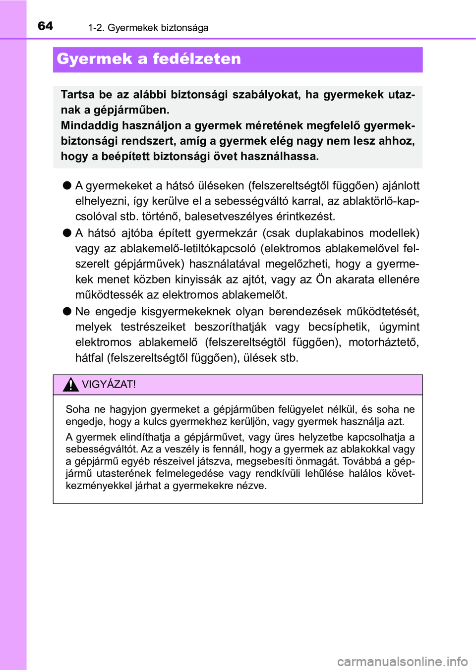 TOYOTA HILUX 2021  Kezelési útmutató (in Hungarian) 641-2. Gyermekek biztonsága
Gyermek a fedélzeten
lA gyermekeket a hátsó üléseken  (felszereltségtől függően) ajánlott
elhelyezni, így kerülve el a sebe sségváltó karral, az ablaktörl