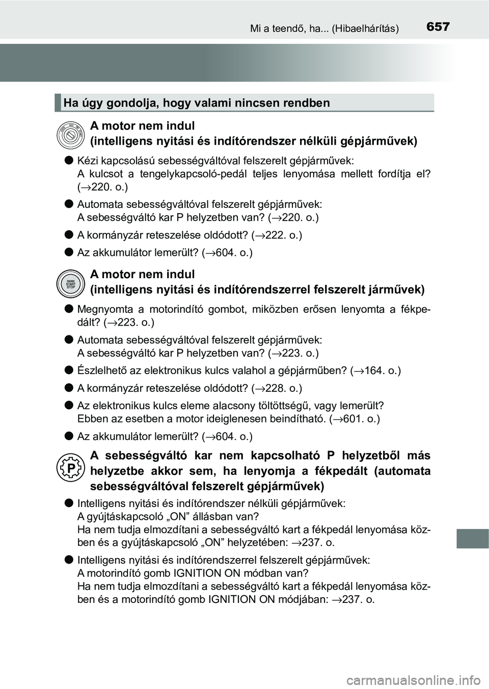 TOYOTA HILUX 2021  Kezelési útmutató (in Hungarian) 657Mi a teendő, ha... (Hibaelhárítás)
lKézi kapcsolású sebességváltóval felszerelt gépjárművek:
A  kulcsot  a  tengelykapcsoló-pedál  teljes  lenyomása  mellett  fordítja  el?
( → 2
