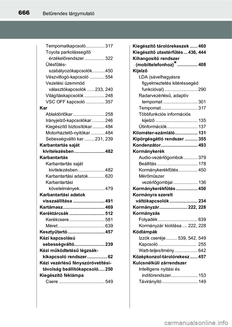 TOYOTA HILUX 2021  Kezelési útmutató (in Hungarian) 666Betűrendes tárgymutató
Tempomatkapcsoló............... 317
Toyota parkolássegítő érzékelőrendszer ................ 322
Ülésfűtés-
szabályozókapcsolók.......... 450
Vészvillogó-ka