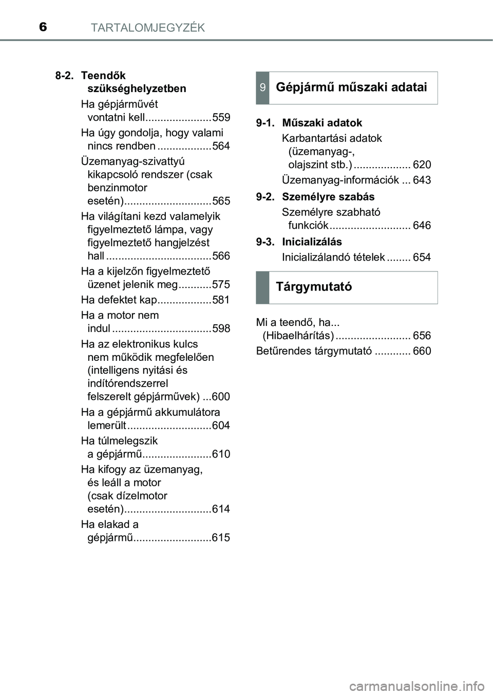 TOYOTA HILUX 2021  Kezelési útmutató (in Hungarian) TARTALOMJEGYZÉK6
8-2. Teendők szükséghelyzetben
Ha gépjárművét  vontatni kell......................559
Ha úgy gondolja, hogy valami  nincs rendben ..................564
Üzemanyag-szivattyú 