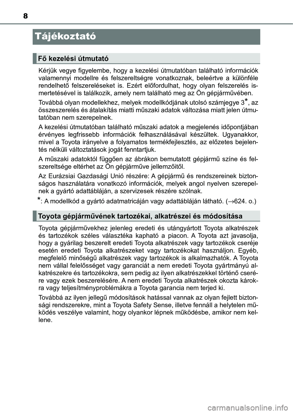TOYOTA HILUX 2021  Kezelési útmutató (in Hungarian) 8
Tájékoztató
Kérjük  vegye  figyelembe,  hogy  a  kezelési  útmutatóban  található információk
valamennyi  modellre  és  felszereltségre  vonatkoznak,  beleértve  a   különféle
rend