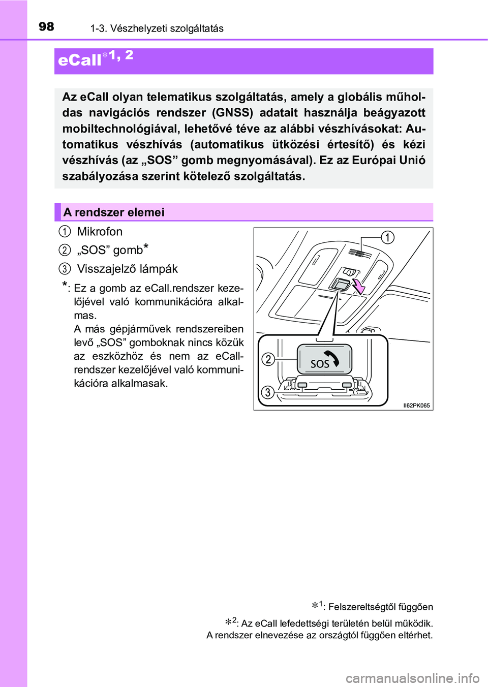 TOYOTA HILUX 2021  Kezelési útmutató (in Hungarian) 981-3. Vészhelyzeti szolgáltatás
eCall∗1, 2
Mikrofon
„SOS” gomb
*
Visszajelző lámpák
*: Ez  a  gomb  az  eCall.rendszer  keze-lőjével  való  kommunikációra  alkal-
mas.
A  más  gépj