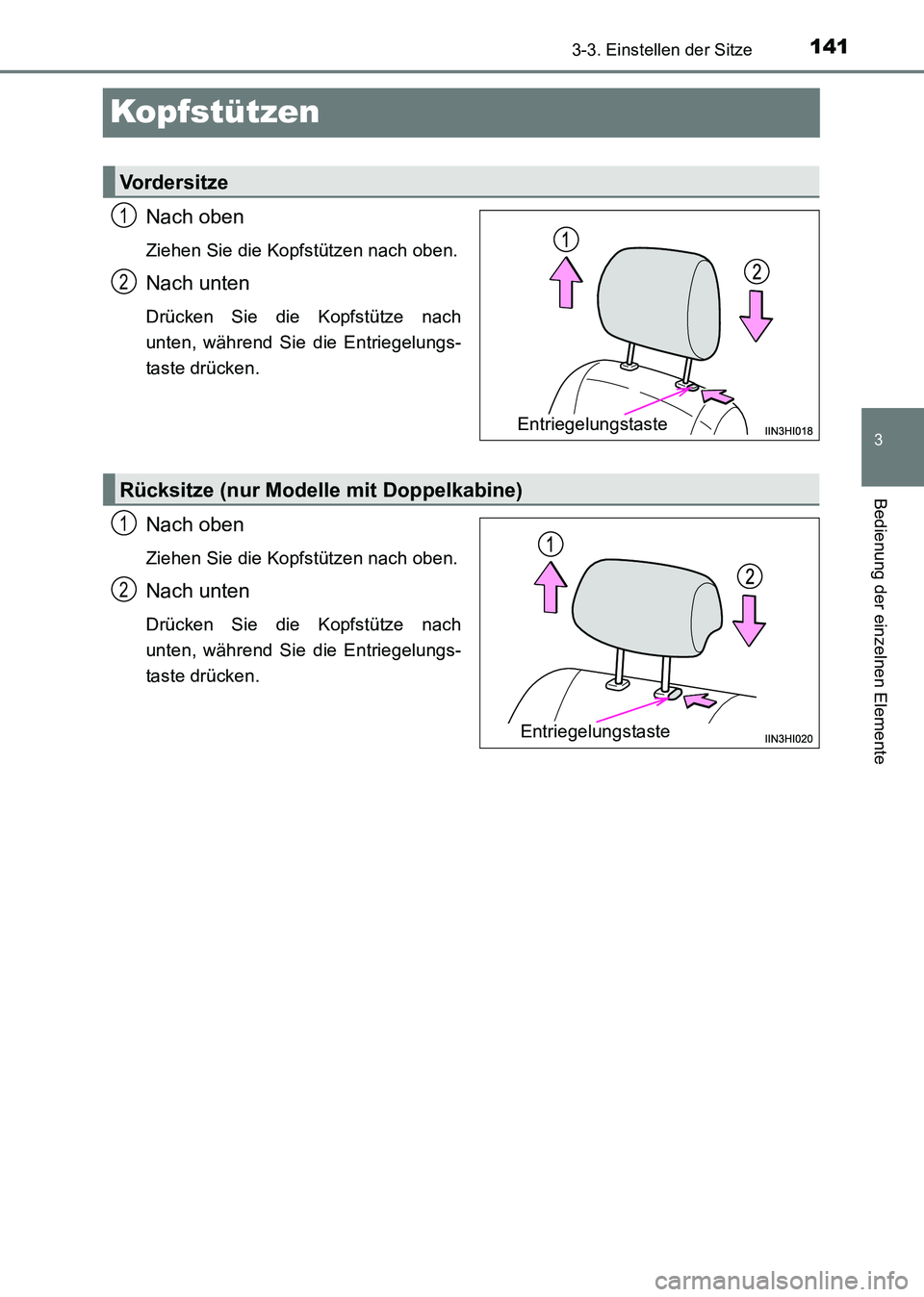 TOYOTA HILUX 2015 Betriebsanleitungen (in German) 141
3
3-3. Einstellen der Sitze
Bedienung der einzelnen Elemente
HILUX_OM_OM71214M_(EM)
Kopfstützen
Nach oben
Ziehen Sie die Kopfstützen nach oben.
Nach unten
Drücken Sie die Kopfstütze nach
unten TOYOTA HILUX 2015 Betriebsanleitungen (in German) 141
3
3-3. Einstellen der Sitze
Bedienung der einzelnen Elemente
HILUX_OM_OM71214M_(EM)
Kopfstützen
Nach oben
Ziehen Sie die Kopfstützen nach oben.
Nach unten
Drücken Sie die Kopfstütze nach
unten