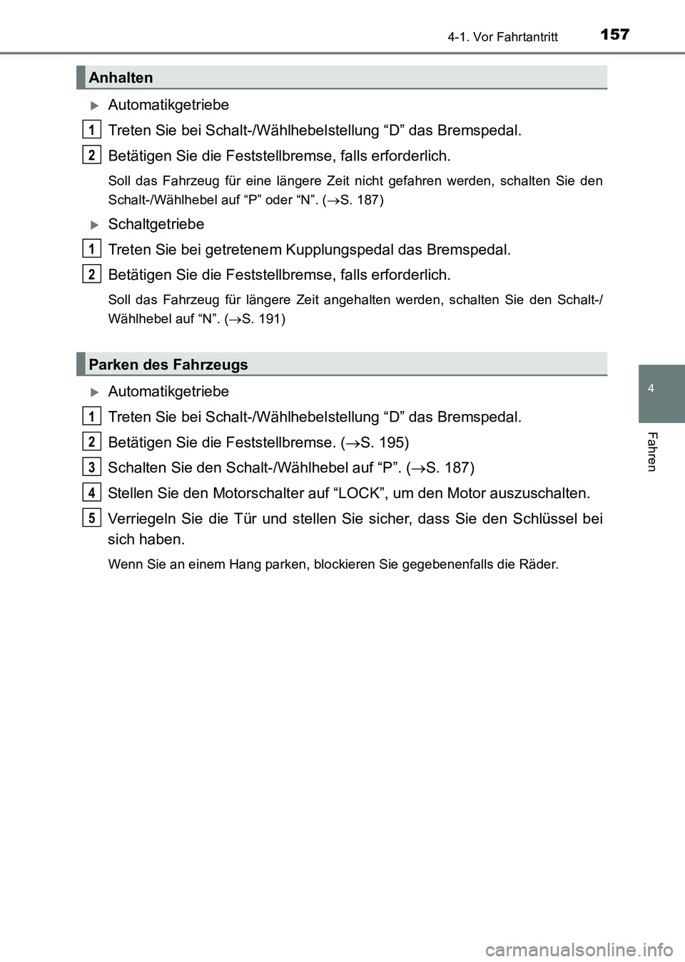 TOYOTA HILUX 2015  Betriebsanleitungen (in German) 1574-1. Vor Fahrtantritt
4
Fahren
HILUX_OM_OM71214M_(EM)
�XAutomatikgetriebe
Treten Sie bei Schalt-/Wählhebelstellung “D” das Bremspedal.
Betätigen Sie die Feststellbremse, falls erforderlich.
S