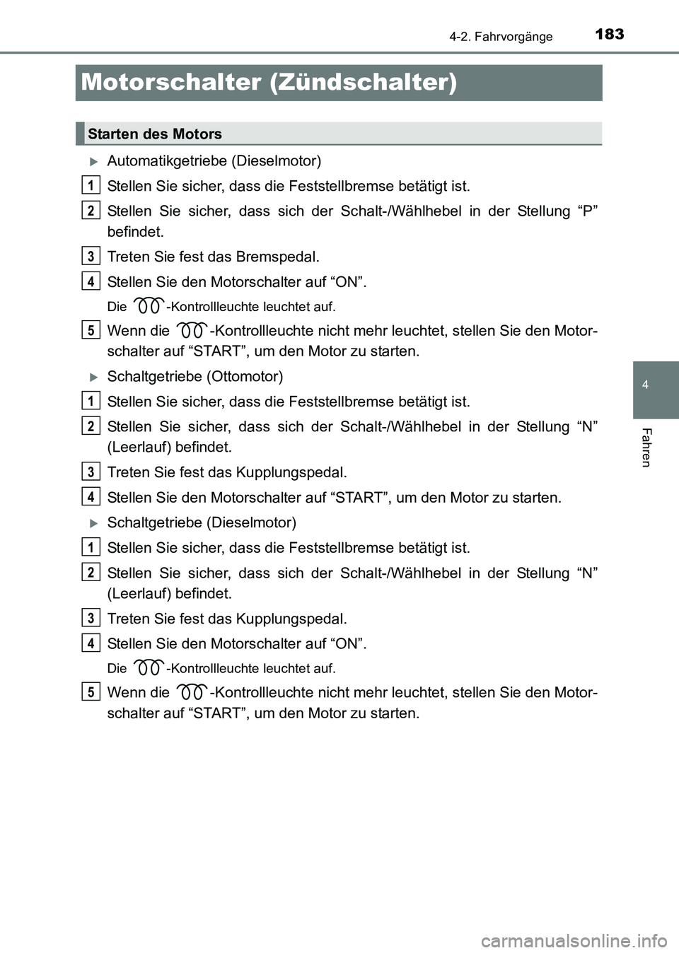 TOYOTA HILUX 2015  Betriebsanleitungen (in German) 183
4
4-2. Fahrvorgänge
Fahren
HILUX_OM_OM71214M_(EM)
Motorschalter (Zündschalter)
�XAutomatikgetriebe (Dieselmotor)
Stellen Sie sicher, dass die Feststellbremse betätigt ist.
Stellen Sie sicher, d