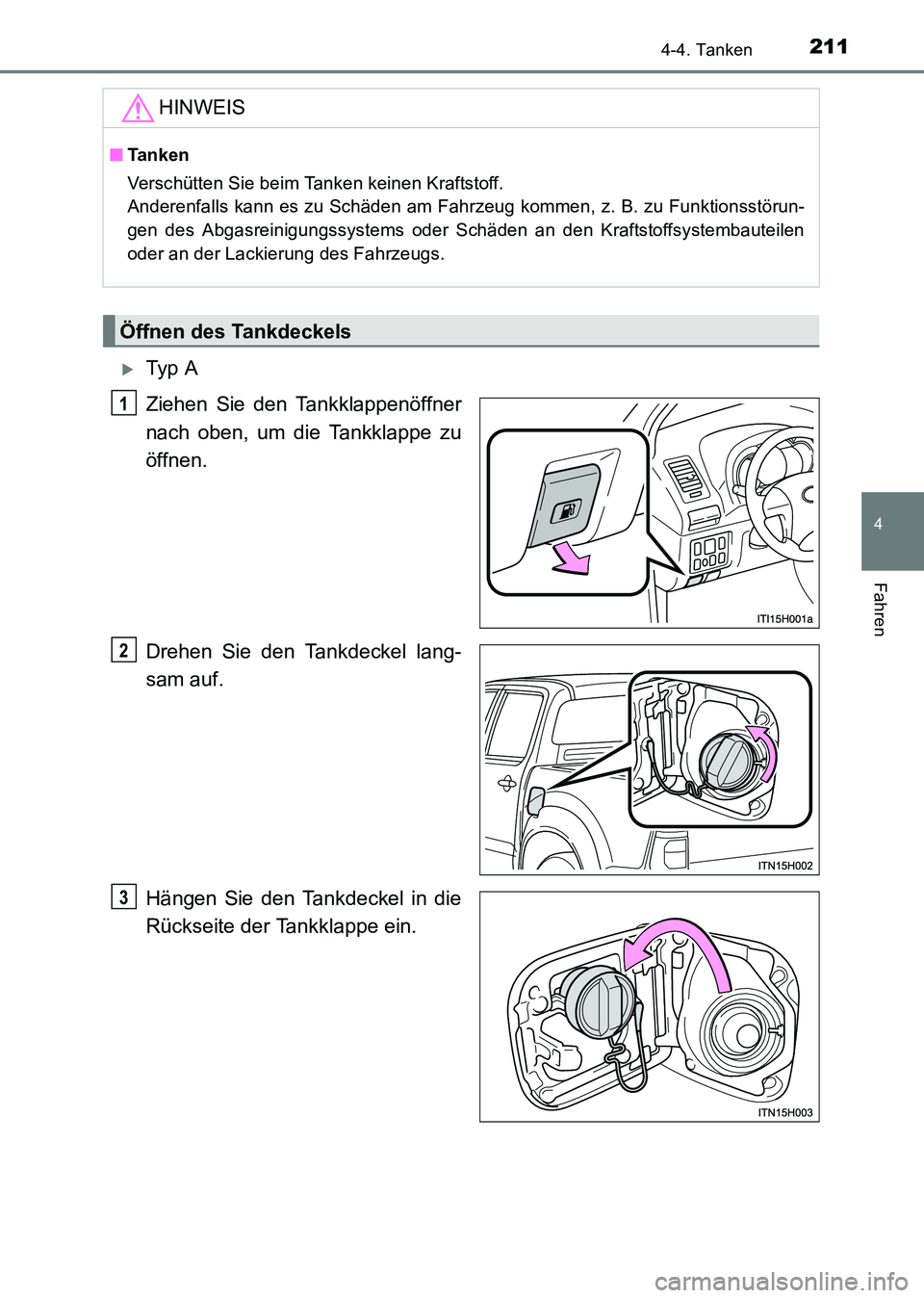 TOYOTA HILUX 2015  Betriebsanleitungen (in German) 2114-4. Tanken
4
Fahren
HILUX_OM_OM71214M_(EM)
�XTy p  A
Ziehen Sie den Tankklappenöffner
nach oben, um die Tankklappe zu
öffnen.
Drehen Sie den Tankdeckel lang-
sam auf.
Hängen Sie den Tankdeckel 