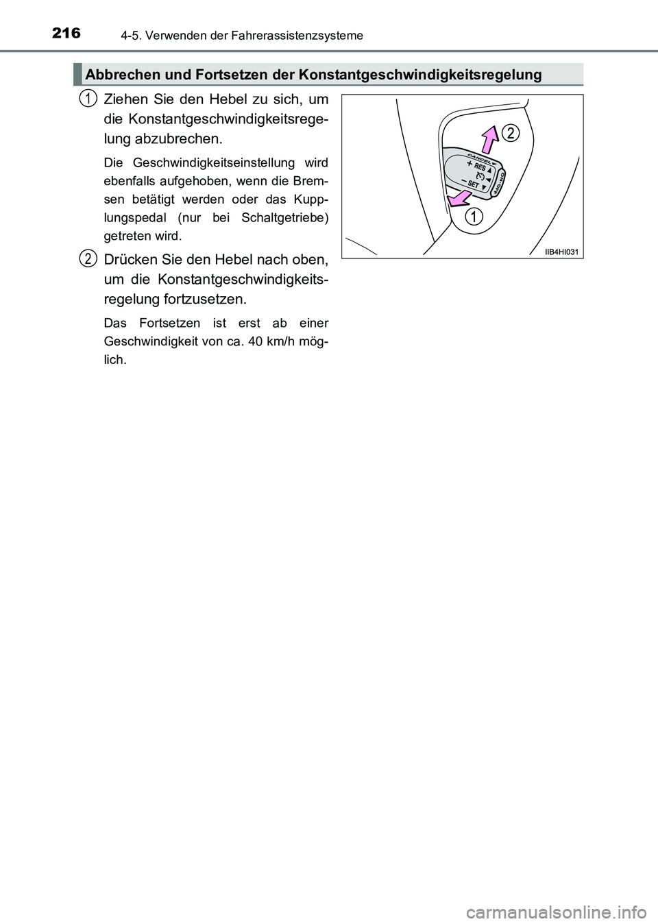 TOYOTA HILUX 2015  Betriebsanleitungen (in German) 2164-5. Verwenden der Fahrerassistenzsysteme
HILUX_OM_OM71214M_(EM)
Ziehen Sie den Hebel zu sich, um
die Konstantgeschwindigkeitsrege-
lung abzubrechen.
Die Geschwindigkeitseinstellung wird
ebenfalls 