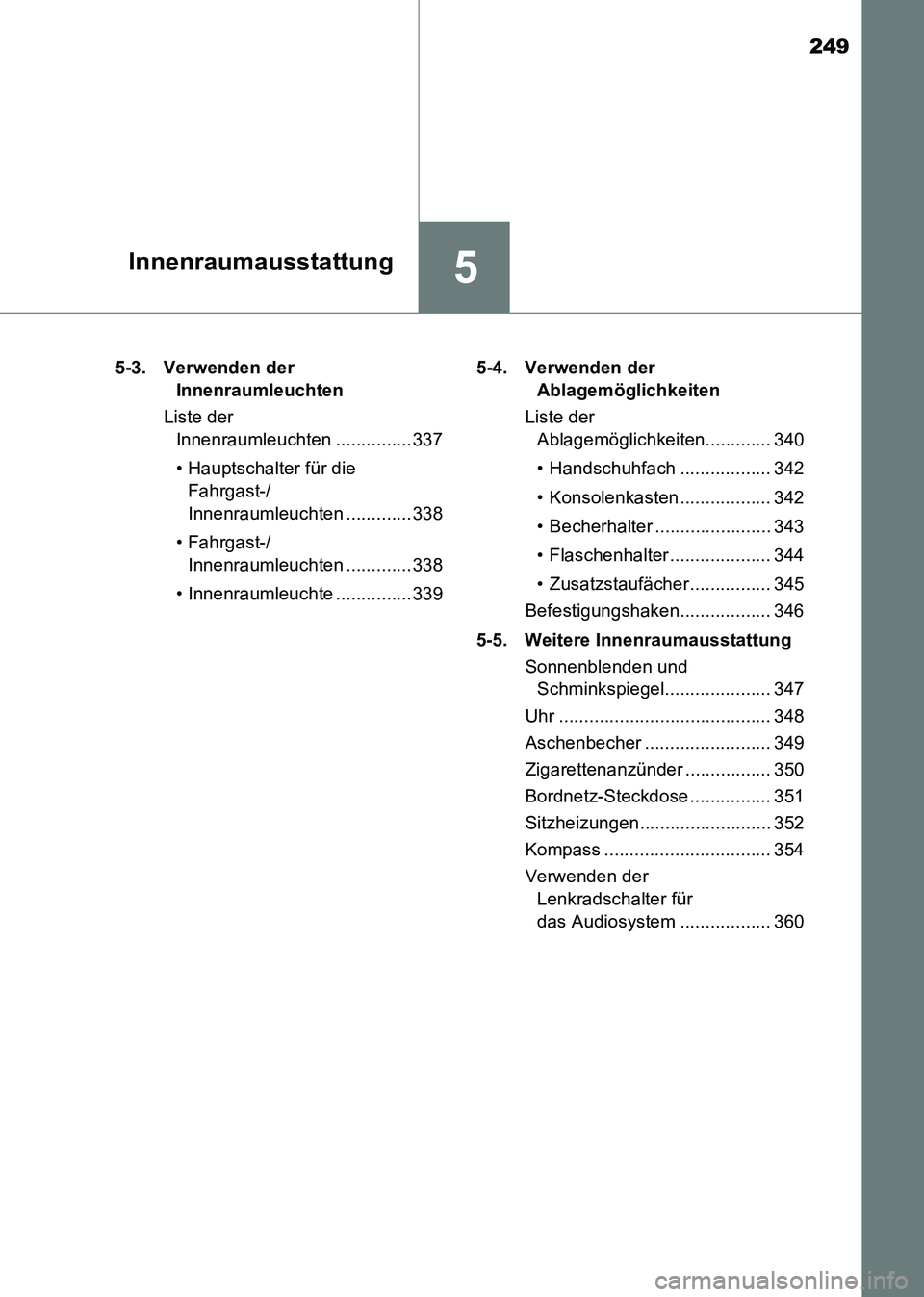 TOYOTA HILUX 2015 Betriebsanleitungen (in German) 249
5Innenraumausstattung
HILUX_OM_OM71214M_(EM)5-3. Verwenden der
Innenraumleuchten
Liste der Innenraumleuchten ...............337
• Hauptschalter für die Fahrgast-/
Innenraumleuchten .......... TOYOTA HILUX 2015 Betriebsanleitungen (in German) 249
5Innenraumausstattung
HILUX_OM_OM71214M_(EM)5-3. Verwenden der
Innenraumleuchten
Liste der Innenraumleuchten ...............337
• Hauptschalter für die Fahrgast-/
Innenraumleuchten ..........