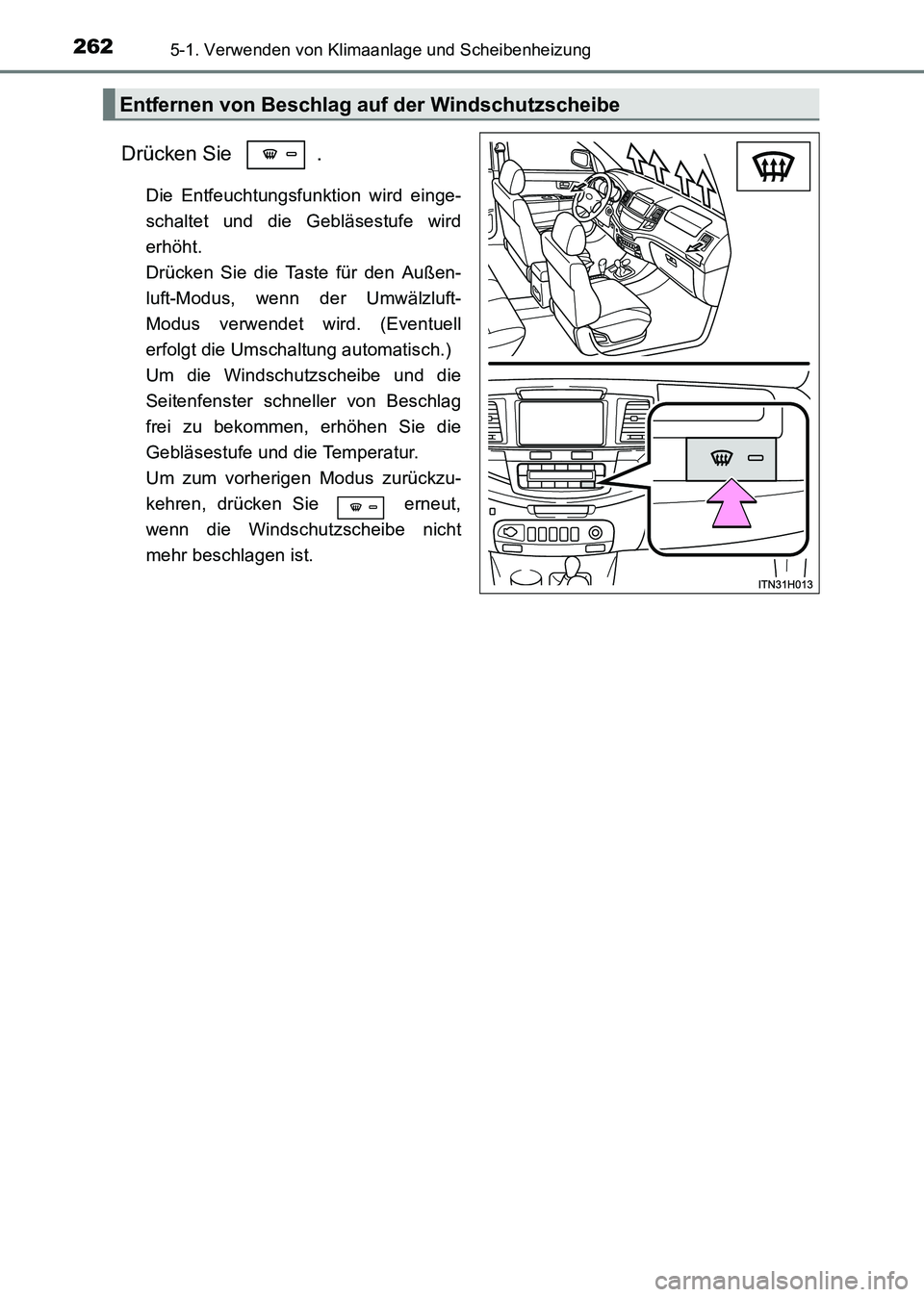 TOYOTA HILUX 2015 Betriebsanleitungen (in German) 2625-1. Verwenden von Klimaanlage und Scheibenheizung
HILUX_OM_OM71214M_(EM)
Drücken Sie .
Die Entfeuchtungsfunktion wird einge-
schaltet und die Gebläsestufe wird
erhöht.
Drücken Sie die Taste TOYOTA HILUX 2015 Betriebsanleitungen (in German) 2625-1. Verwenden von Klimaanlage und Scheibenheizung
HILUX_OM_OM71214M_(EM)
Drücken Sie .
Die Entfeuchtungsfunktion wird einge-
schaltet und die Gebläsestufe wird
erhöht.
Drücken Sie die Taste