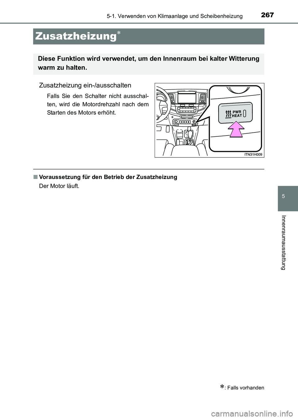 TOYOTA HILUX 2015 Betriebsanleitungen (in German) 267
5
5-1. Verwenden von Klimaanlage und Scheibenheizung
Innenraumausstattung
HILUX_OM_OM71214M_(EM)
Zusatzheizung∗
Zusatzheizung ein-/ausschalten
Falls Sie den Schalter nicht ausschal-
ten, wird di TOYOTA HILUX 2015 Betriebsanleitungen (in German) 267
5
5-1. Verwenden von Klimaanlage und Scheibenheizung
Innenraumausstattung
HILUX_OM_OM71214M_(EM)
Zusatzheizung∗
Zusatzheizung ein-/ausschalten
Falls Sie den Schalter nicht ausschal-
ten, wird di