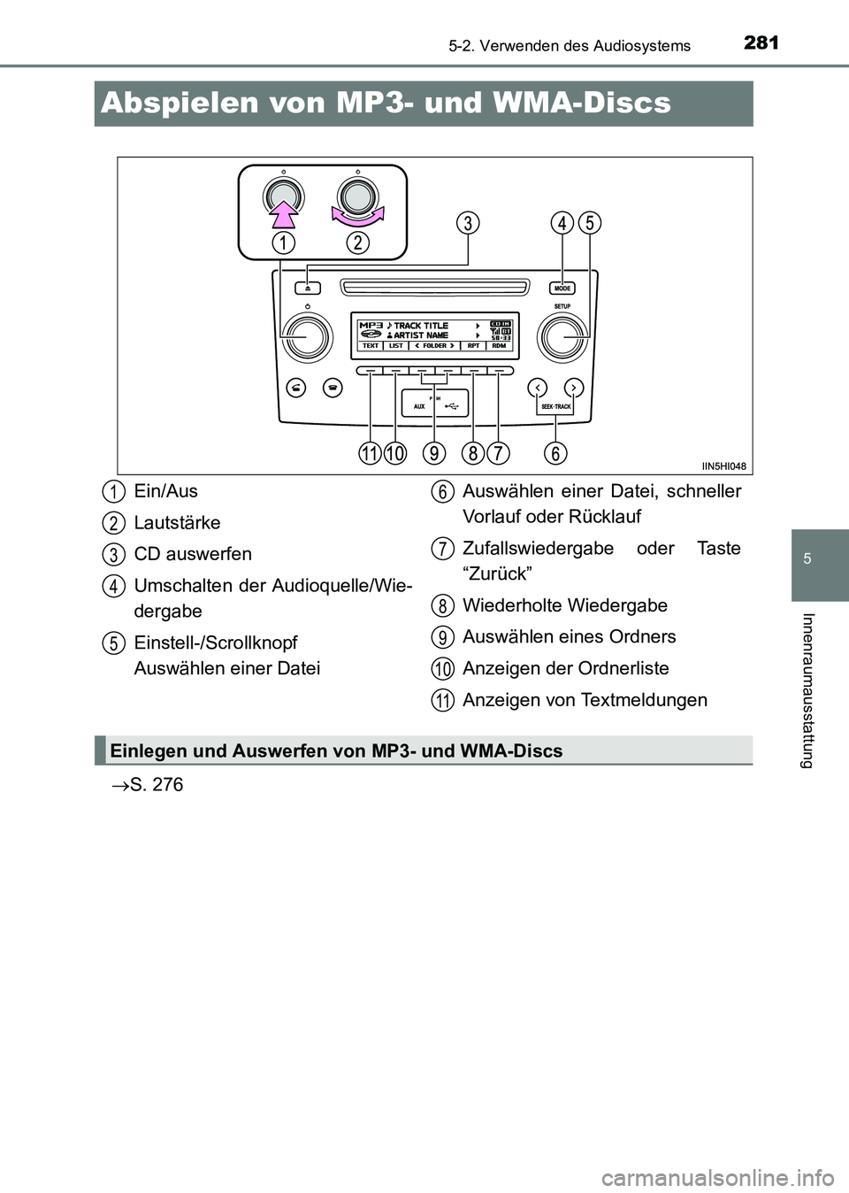 TOYOTA HILUX 2015 Betriebsanleitungen (in German) 281
5
5-2. Verwenden des Audiosystems
Innenraumausstattung
HILUX_OM_OM71214M_(EM)
Abspielen von MP3- und WMA-Discs
→S. 276
Ein/Aus
Lautstärke
CD auswerfen
Umschalten der Audioquelle/Wie-
dergabe
Ei TOYOTA HILUX 2015 Betriebsanleitungen (in German) 281
5
5-2. Verwenden des Audiosystems
Innenraumausstattung
HILUX_OM_OM71214M_(EM)
Abspielen von MP3- und WMA-Discs
→S. 276
Ein/Aus
Lautstärke
CD auswerfen
Umschalten der Audioquelle/Wie-
dergabe
Ei