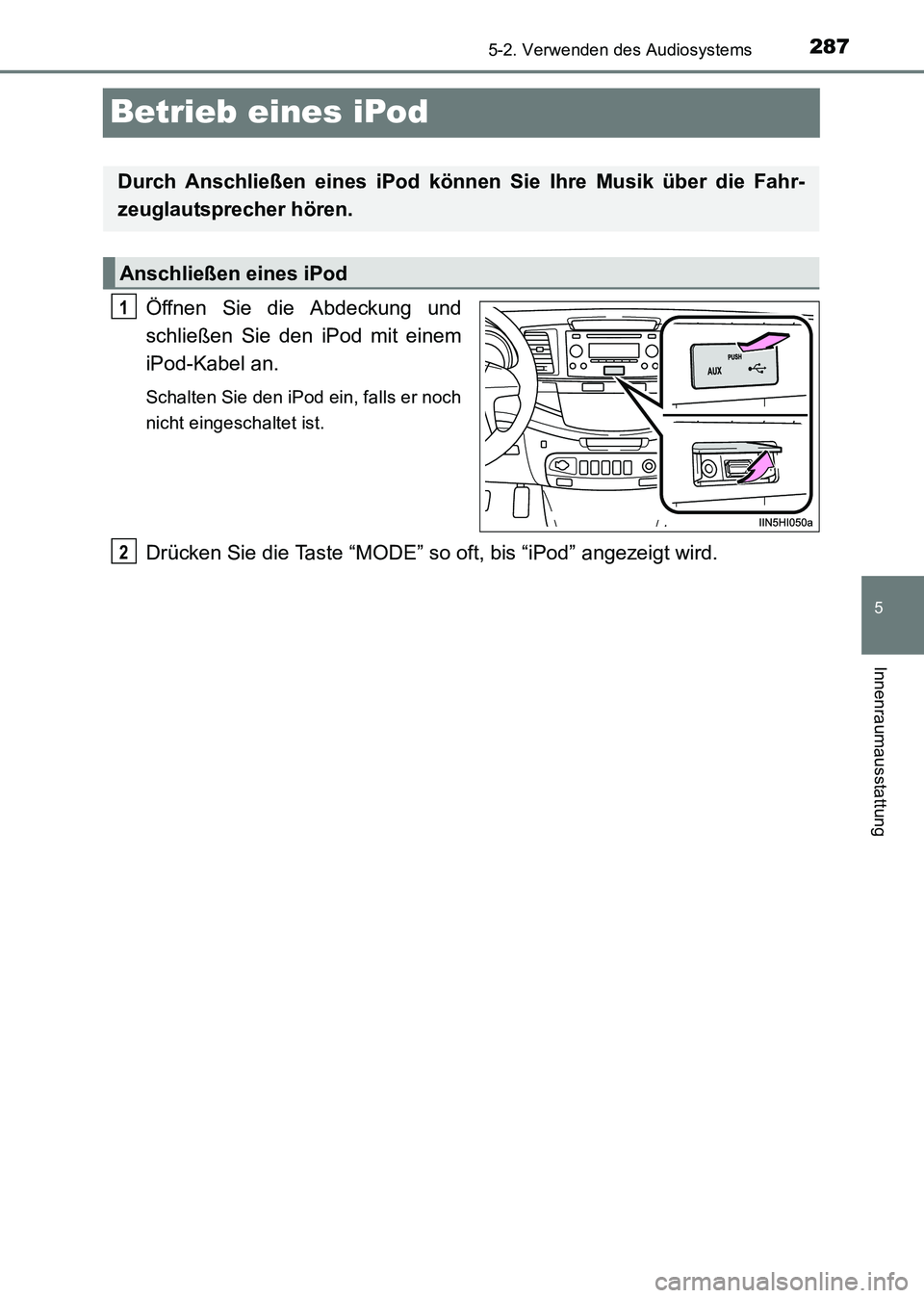 TOYOTA HILUX 2015 Betriebsanleitungen (in German) 287
5
5-2. Verwenden des Audiosystems
Innenraumausstattung
HILUX_OM_OM71214M_(EM)
Betrieb eines iPod
Öffnen Sie die Abdeckung und
schließen Sie den iPod mit einem
iPod-Kabel an.
Schalten Sie den iPo TOYOTA HILUX 2015 Betriebsanleitungen (in German) 287
5
5-2. Verwenden des Audiosystems
Innenraumausstattung
HILUX_OM_OM71214M_(EM)
Betrieb eines iPod
Öffnen Sie die Abdeckung und
schließen Sie den iPod mit einem
iPod-Kabel an.
Schalten Sie den iPo