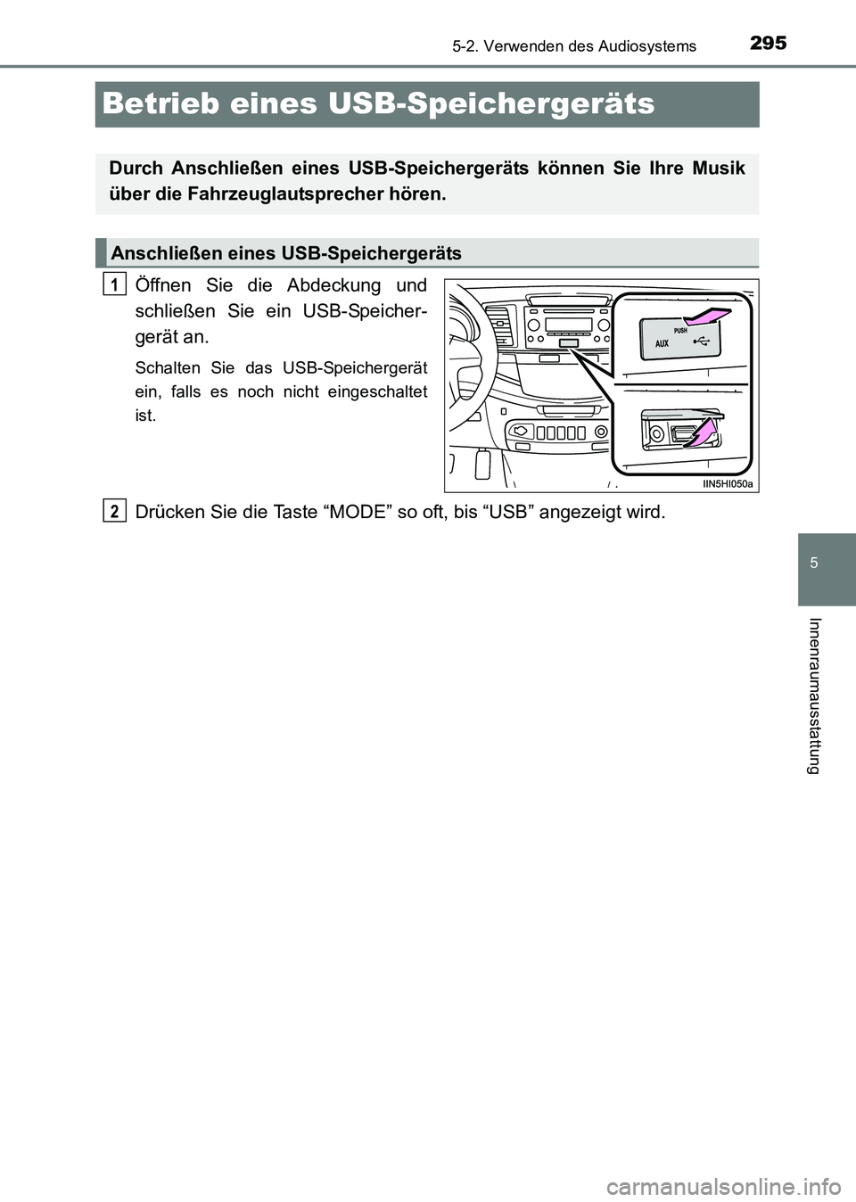 TOYOTA HILUX 2015  Betriebsanleitungen (in German) 295
5
5-2. Verwenden des Audiosystems
Innenraumausstattung
HILUX_OM_OM71214M_(EM)
Betrieb eines USB-Speichergeräts
Öffnen Sie die Abdeckung und
schließen Sie ein USB-Speicher-
gerät an.
Schalten S