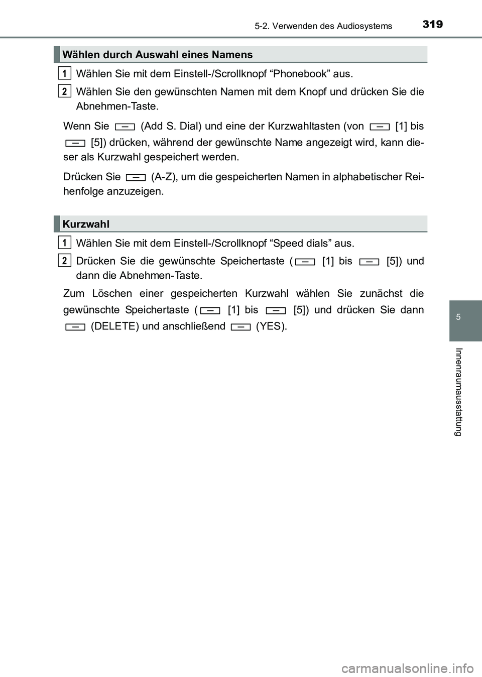 TOYOTA HILUX 2015 Betriebsanleitungen (in German) 3195-2. Verwenden des Audiosystems
5
Innenraumausstattung
HILUX_OM_OM71214M_(EM)
Wählen Sie mit dem Einstell-/Scrollknopf “Phonebook” aus.
Wählen Sie den gewünschten Namen mit dem Knopf und dr TOYOTA HILUX 2015 Betriebsanleitungen (in German) 3195-2. Verwenden des Audiosystems
5
Innenraumausstattung
HILUX_OM_OM71214M_(EM)
Wählen Sie mit dem Einstell-/Scrollknopf “Phonebook” aus.
Wählen Sie den gewünschten Namen mit dem Knopf und dr