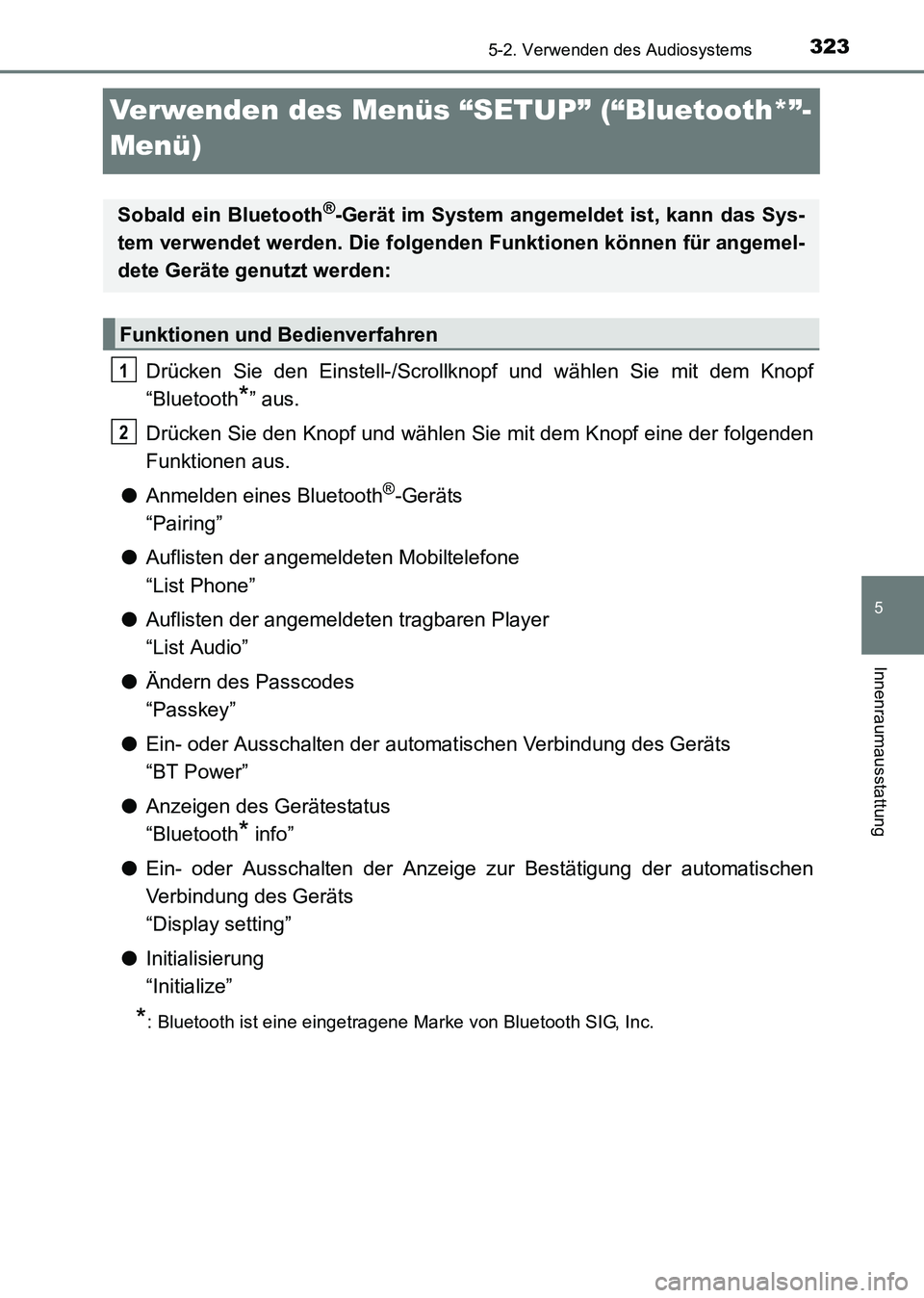 TOYOTA HILUX 2015  Betriebsanleitungen (in German) 323
5
5-2. Verwenden des Audiosystems
Innenraumausstattung
HILUX_OM_OM71214M_(EM)
Verwenden des Menüs “SETUP” (“Bluetooth*”-
Menü)
Drücken Sie den Einstell-/Scrollknopf und wählen Sie mit 